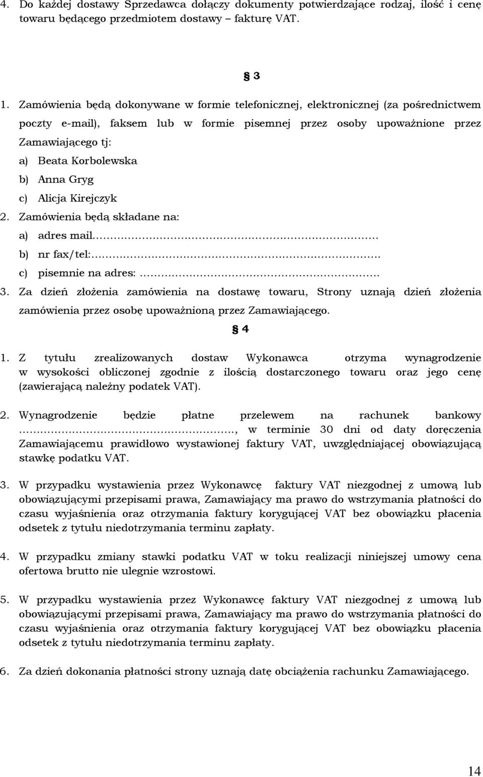 b) Anna Gryg c) Alicja Kirejczyk 2. Zamówienia będą składane na: a) adres mail b) nr fax/tel:. c) pisemnie na adres:.. 3.