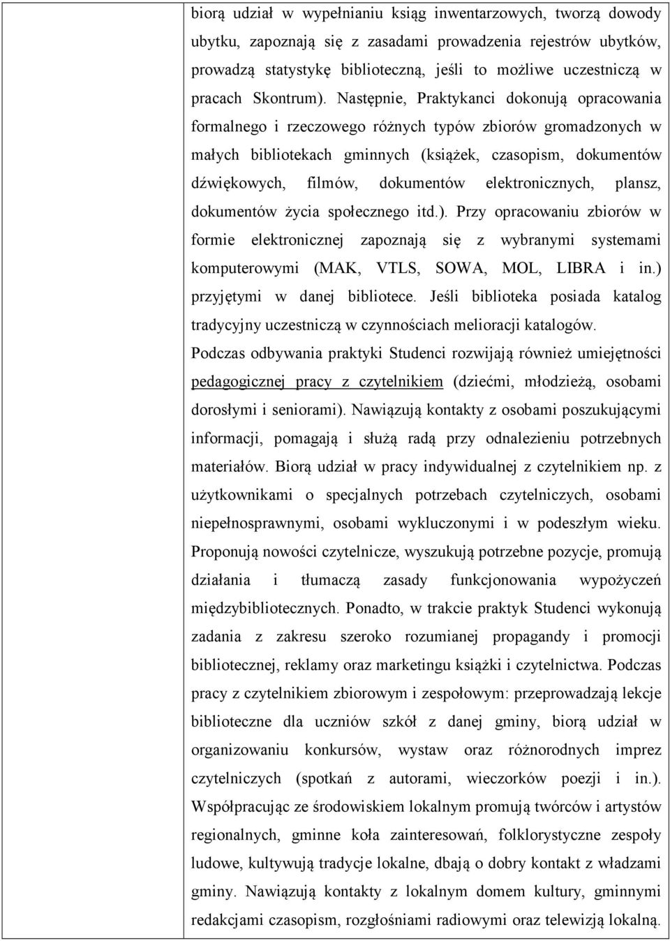 Następnie, Praktykanci dokonują opracowania formalnego i rzeczowego różnych typów zbiorów gromadzonych w małych bibliotekach gminnych (książek, czasopism, dokumentów dźwiękowych, filmów, dokumentów