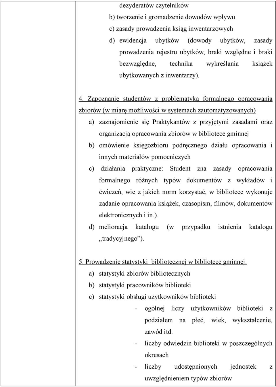 Zapoznanie studentów z problematyką formalnego opracowania zbiorów (w miarę możliwości w systemach zautomatyzowanych) a) zaznajomienie się Praktykantów z przyjętymi zasadami oraz organizacją