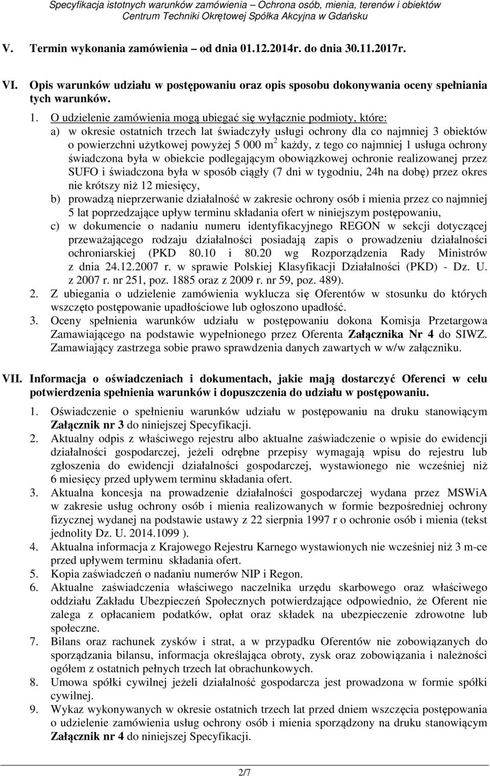 każdy, z tego co najmniej 1 usługa ochrony świadczona była w obiekcie podlegającym obowiązkowej ochronie realizowanej przez SUFO i świadczona była w sposób ciągły (7 dni w tygodniu, 24h na dobę)