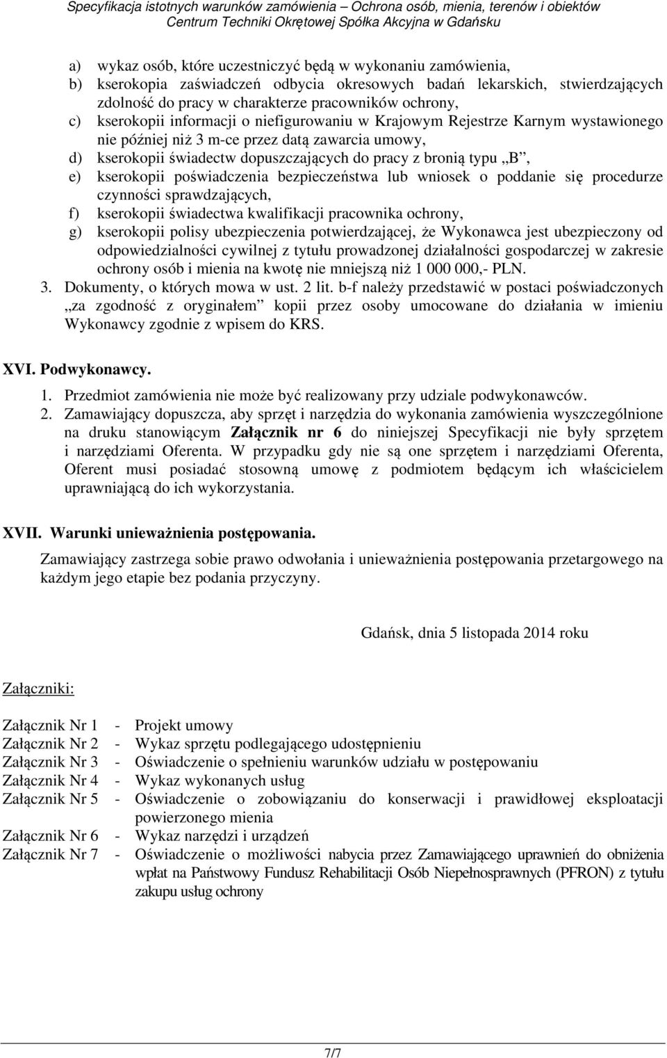 kserokopii poświadczenia bezpieczeństwa lub wniosek o poddanie się procedurze czynności sprawdzających, f) kserokopii świadectwa kwalifikacji pracownika ochrony, g) kserokopii polisy ubezpieczenia