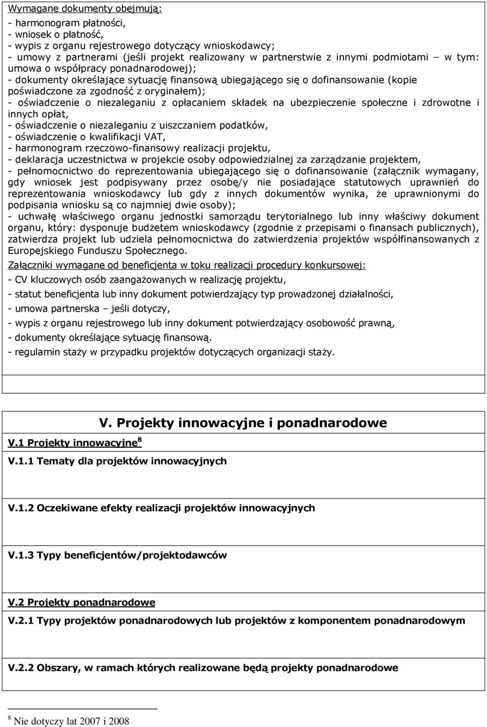 o niezaleganiu z opłacaniem składek na ubezpieczenie społeczne i zdrowotne i innych opłat, - oświadczenie o niezaleganiu z uiszczaniem podatków, - oświadczenie o kwalifikacji VAT, - harmonogram