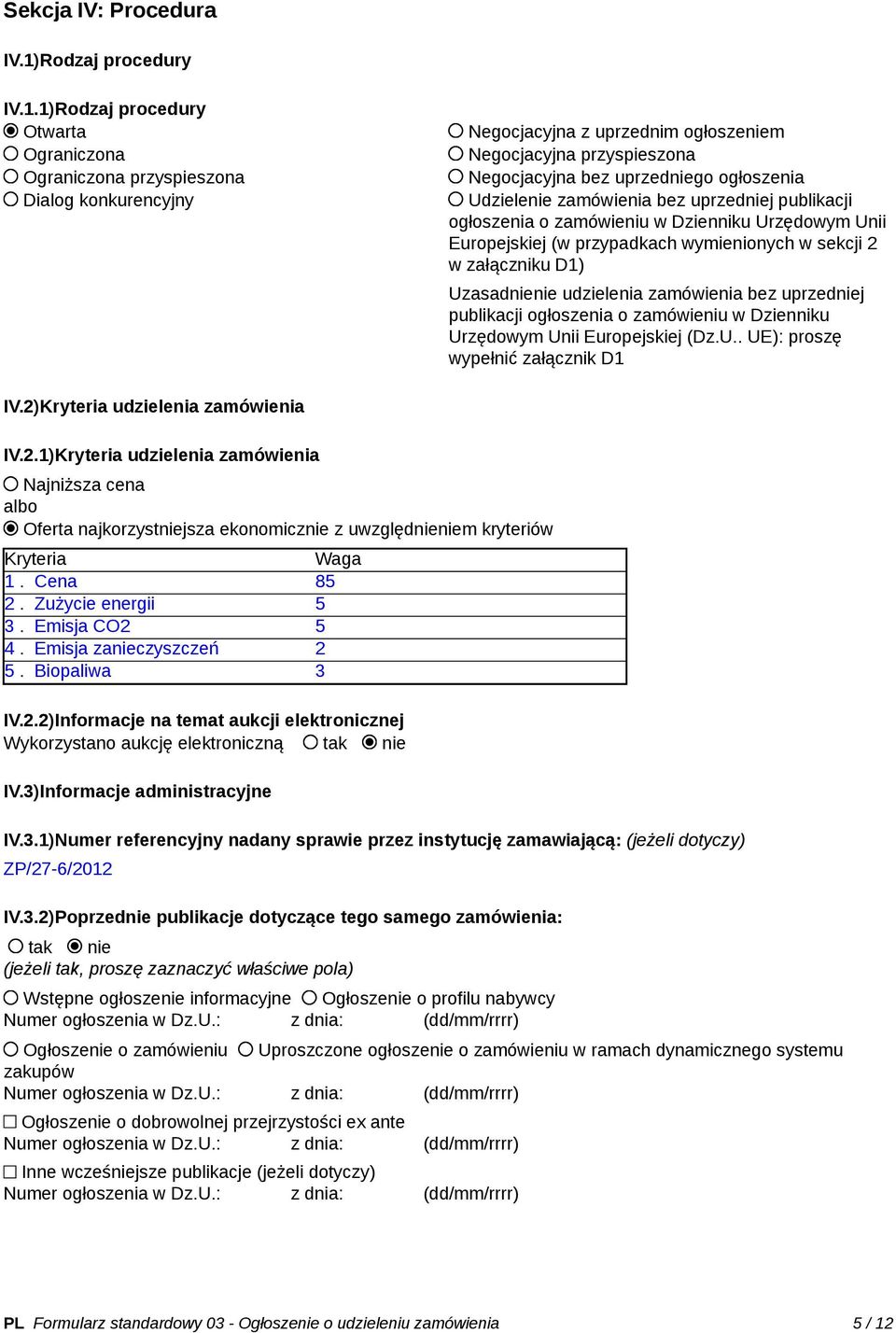 1)Rodzaj procedury Otwarta Ograniczona Ograniczona przyspieszona Dialog konkurencyjny Negocjacyjna z uprzednim ogłoszeniem Negocjacyjna przyspieszona Negocjacyjna bez uprzedniego ogłoszenia