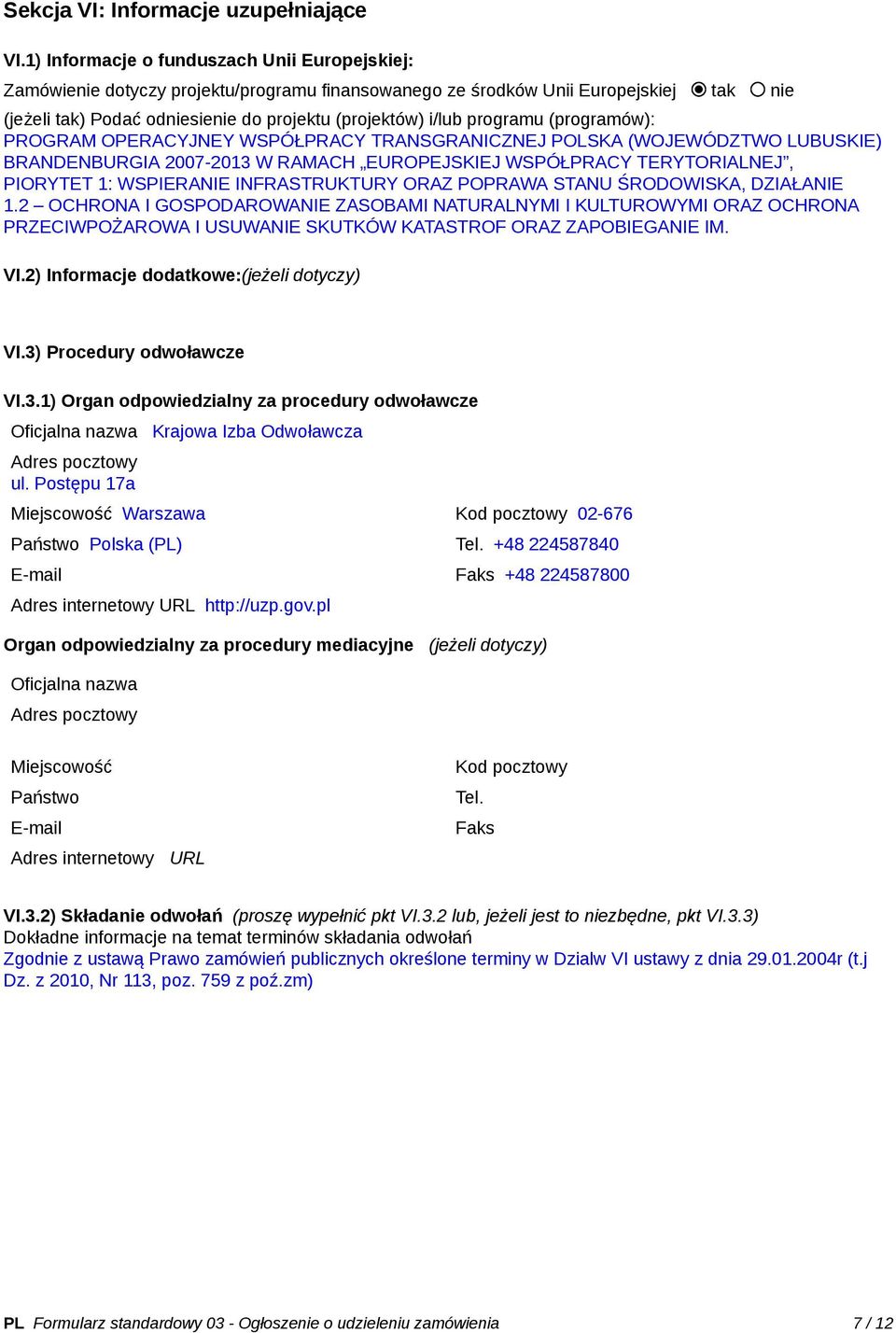 programu (programów): PROGRAM OPERACYJNEY WSPÓŁPRACY TRANSGRANICZNEJ POLSKA (WOJEWÓDZTWO LUBUSKIE) BRANDENBURGIA 2007-2013 W RAMACH EUROPEJSKIEJ WSPÓŁPRACY TERYTORIALNEJ, PIORYTET 1: WSPIERANIE