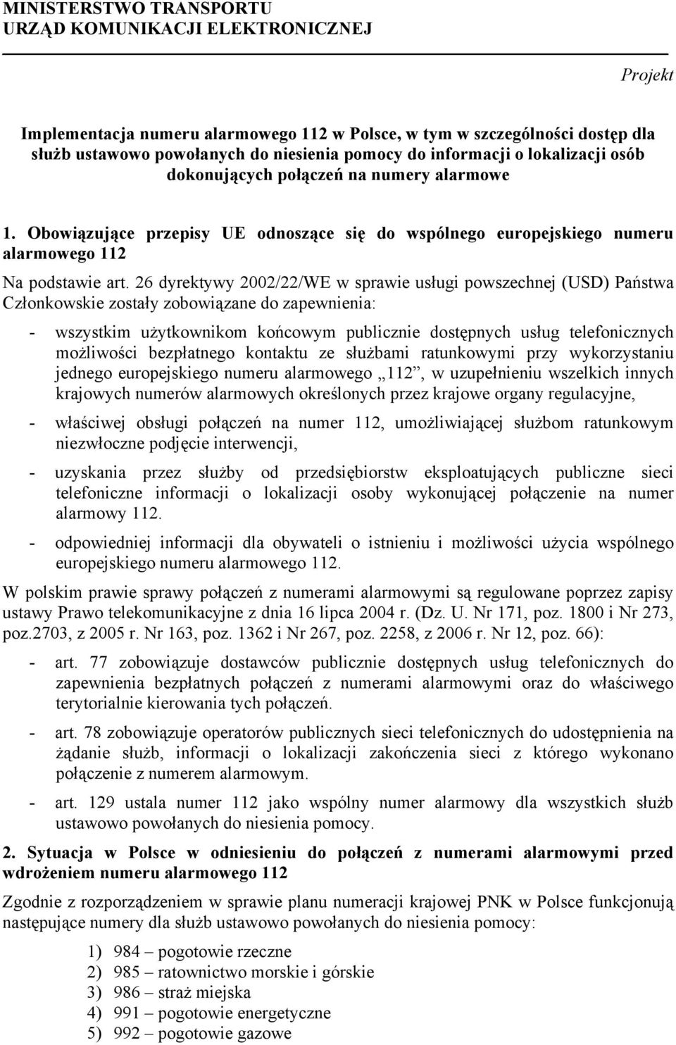 26 dyrektywy 2002/22/WE w sprawie usługi powszechnej (USD) Państwa Członkowskie zostały zobowiązane do zapewnienia: - wszystkim użytkownikom końcowym publicznie dostępnych usług telefonicznych