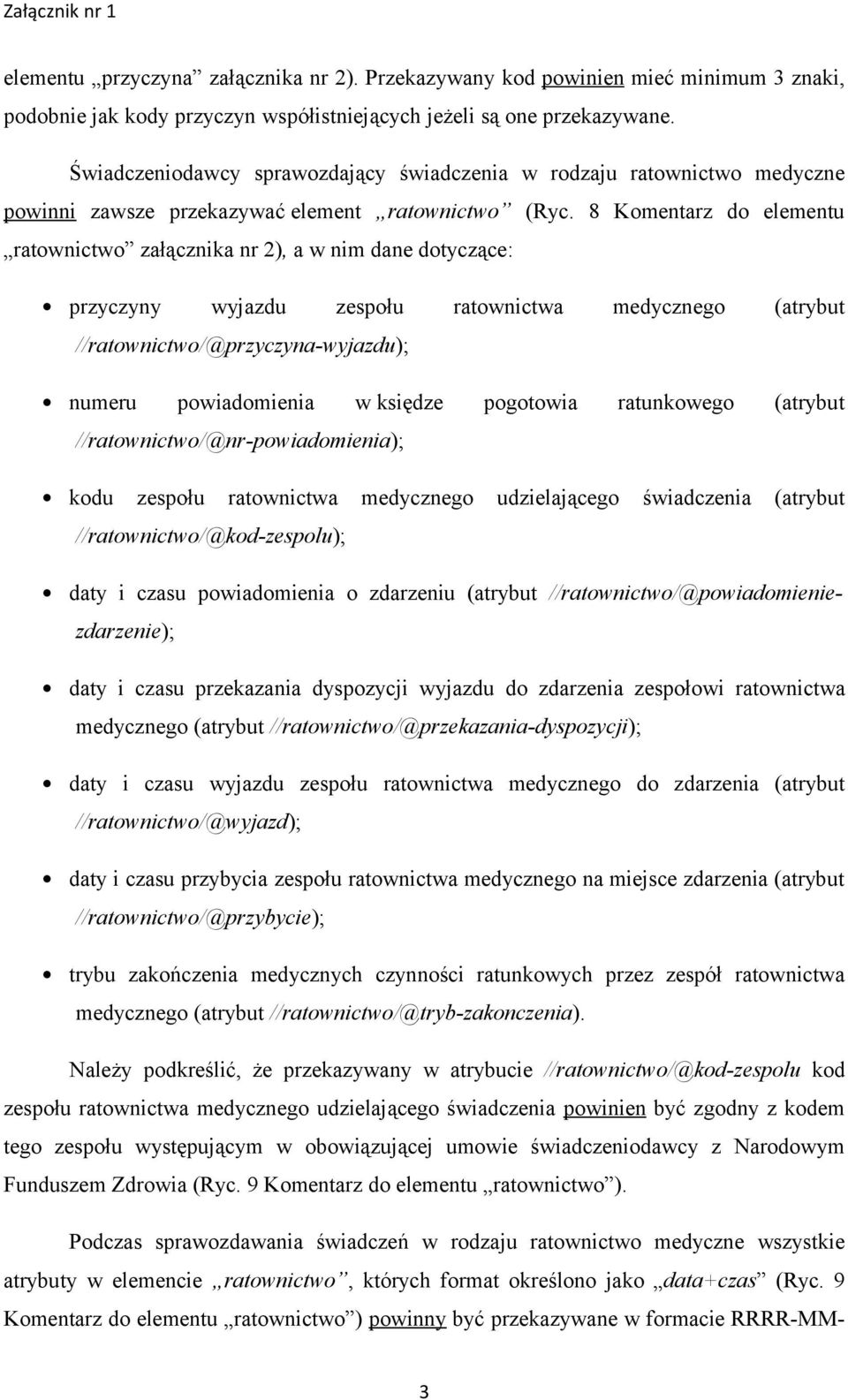 8 Komentarz do elementu ratownictwo załącznika nr 2), a w nim dane dotyczące: przyczyny wyjazdu zespołu ratownictwa medycznego (atrybut //ratownictwo/@przyczyna-wyjazdu); numeru powiadomienia w