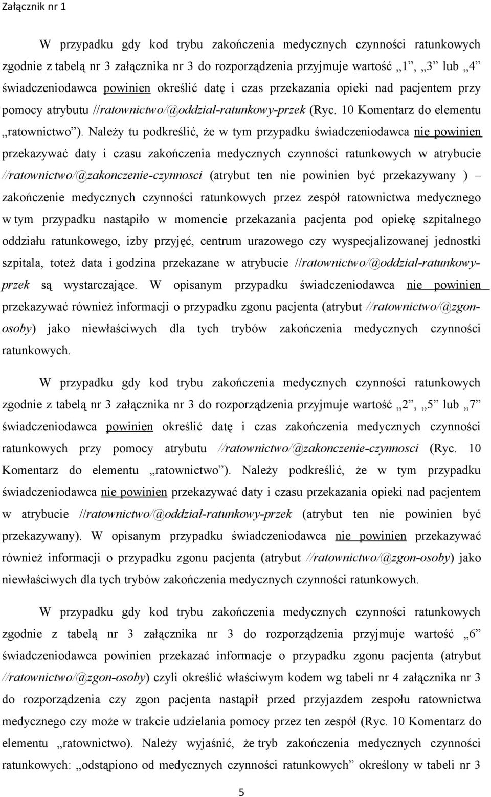 Należy tu podkreślić, że w tym przypadku świadczeniodawca nie powinien przekazywać daty i czasu zakończenia medycznych czynności ratunkowych w atrybucie //ratownictwo/@zakonczenie-czynnosci (atrybut