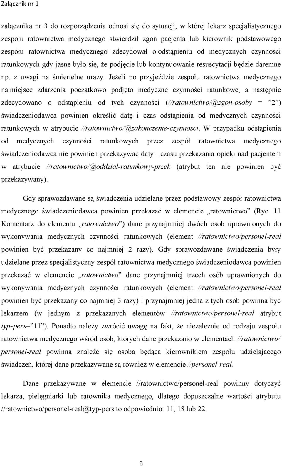 Jeżeli po przyjeździe zespołu ratownictwa medycznego na miejsce zdarzenia początkowo podjęto medyczne czynności ratunkowe, a następnie zdecydowano o odstąpieniu od tych czynności