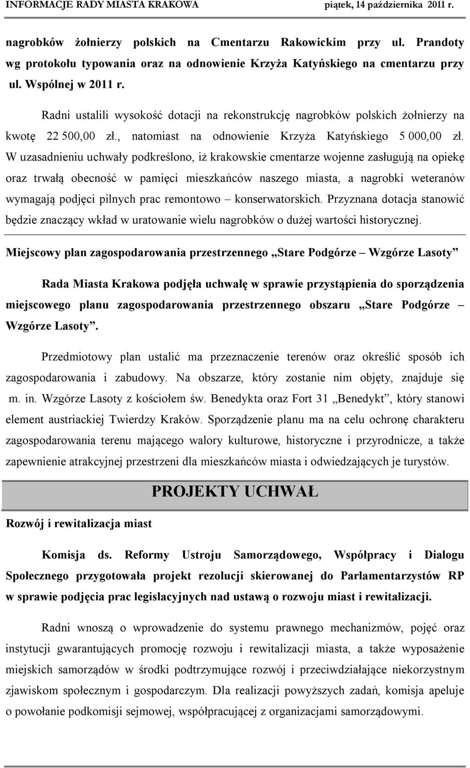 W uzasadnieniu uchwały podkreślono, iż krakowskie cmentarze wojenne zasługują na opiekę oraz trwałą obecność w pamięci mieszkańców naszego miasta, a nagrobki weteranów wymagają podjęci pilnych prac