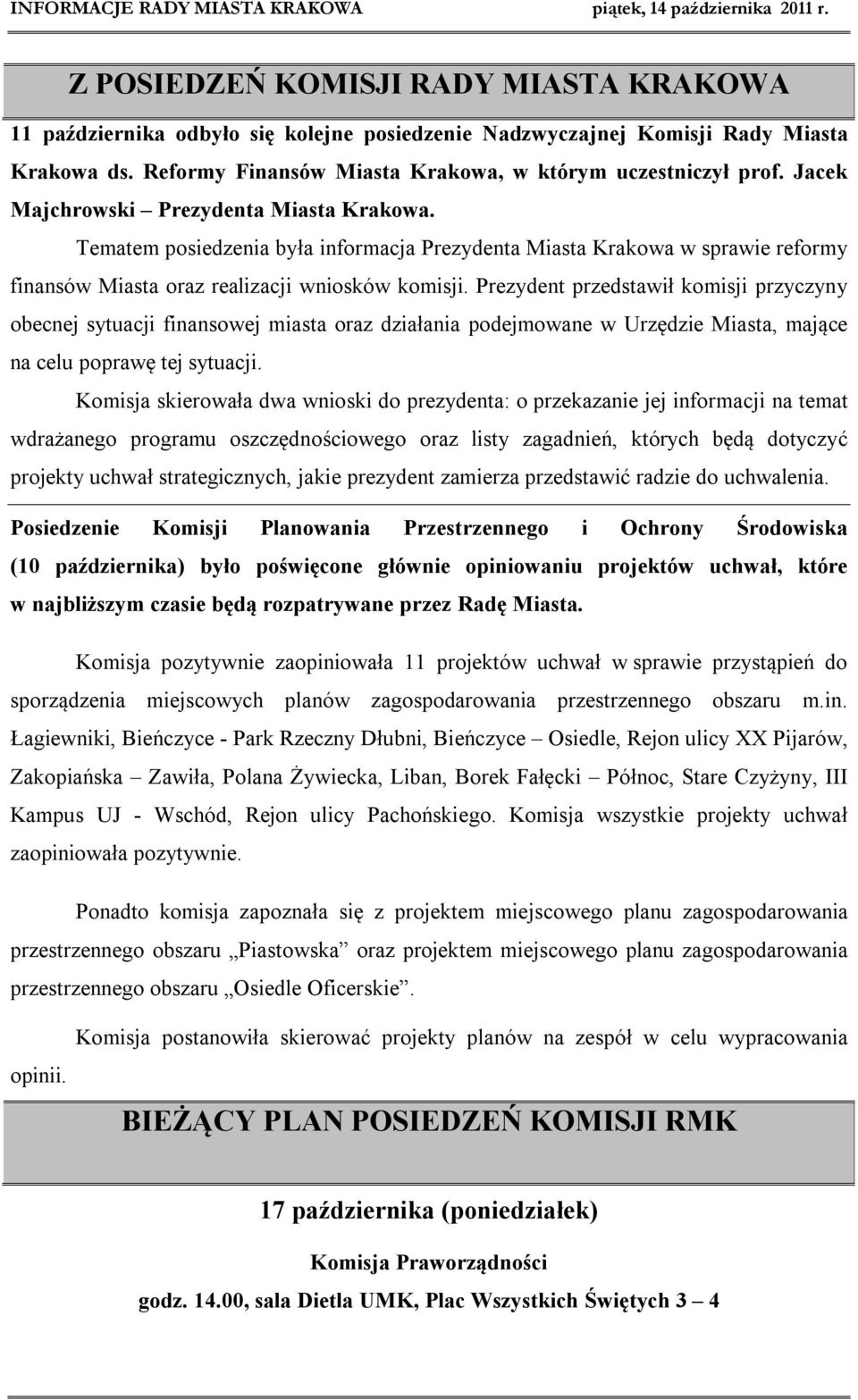 Prezydent przedstawił komisji przyczyny obecnej sytuacji finansowej miasta oraz działania podejmowane w Urzędzie Miasta, mające na celu poprawę tej sytuacji.