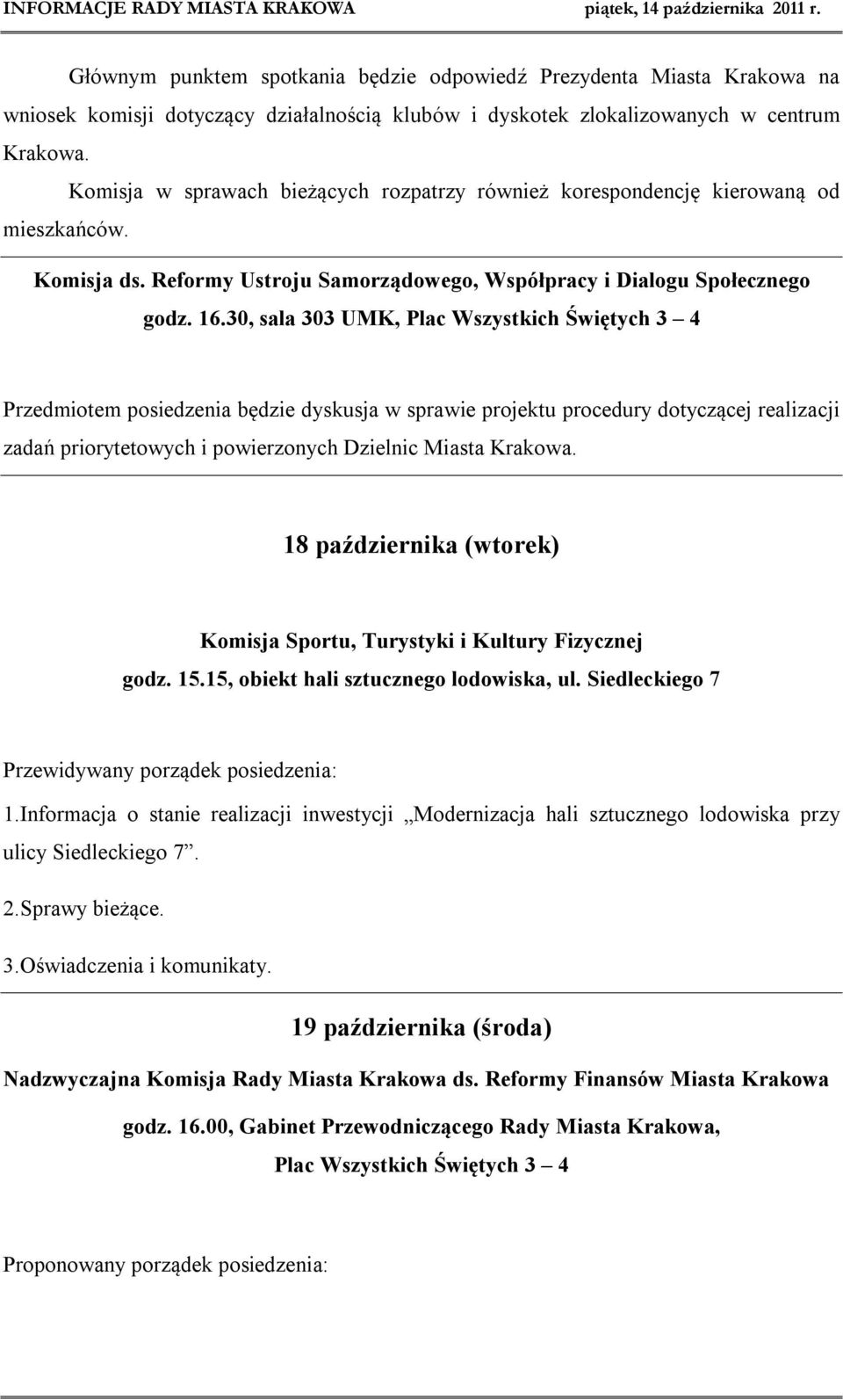 30, sala 303 UMK, Plac Wszystkich Świętych 3 4 Przedmiotem posiedzenia będzie dyskusja w sprawie projektu procedury dotyczącej realizacji zadań priorytetowych i powierzonych Dzielnic Miasta Krakowa.