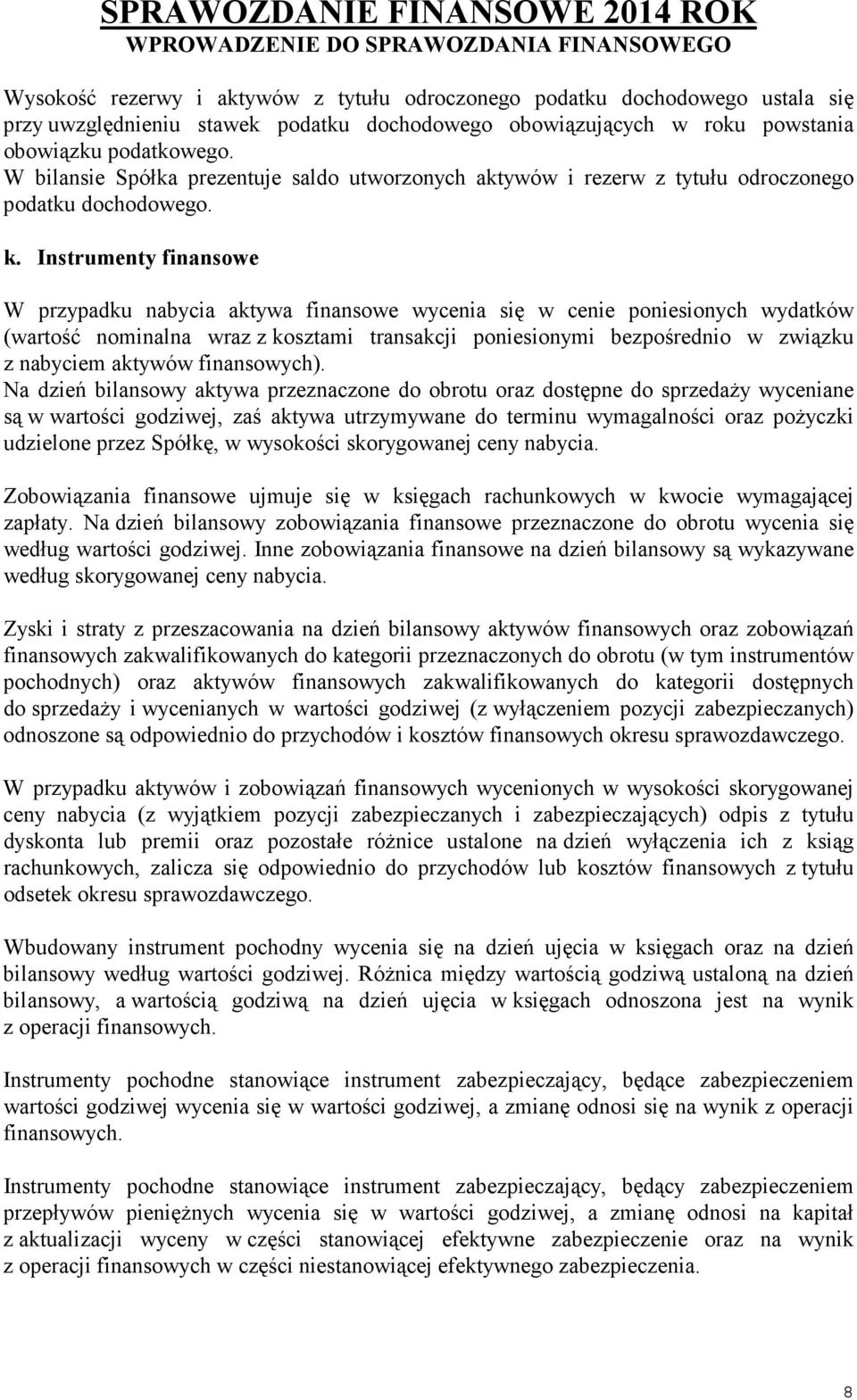 Instrumenty finansowe W przypadku nabycia aktywa finansowe wycenia si w cenie poniesionych wydatków (warto nominalna wraz z kosztami transakcji poniesionymi bezpo rednio w zwi zku z nabyciem aktywów