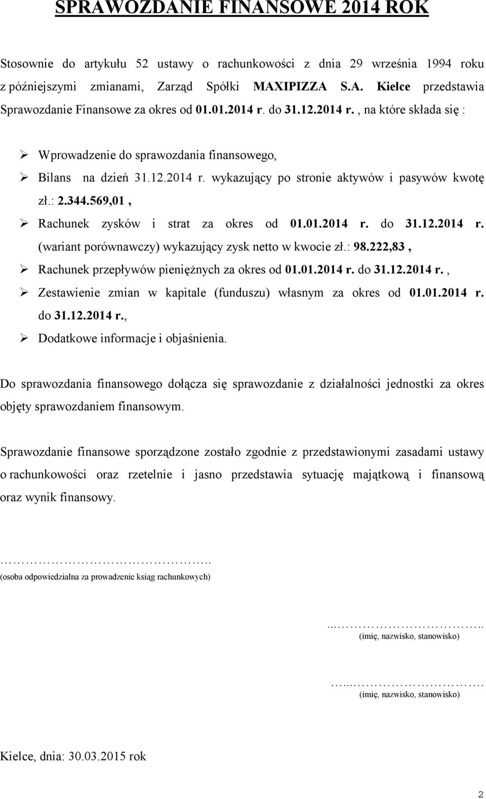 569,01, Rachunek zysków i strat za okres od 01.01.2014 r. do 31.12.2014 r. (wariant porównawczy) wykazuj cy zysk netto w kwocie zł.: 98.222,83, Rachunek przepływów pieni nych za okres od 01.01.2014 r. do 31.12.2014 r., Zestawienie zmian w kapitale (funduszu) własnym za okres od 01.