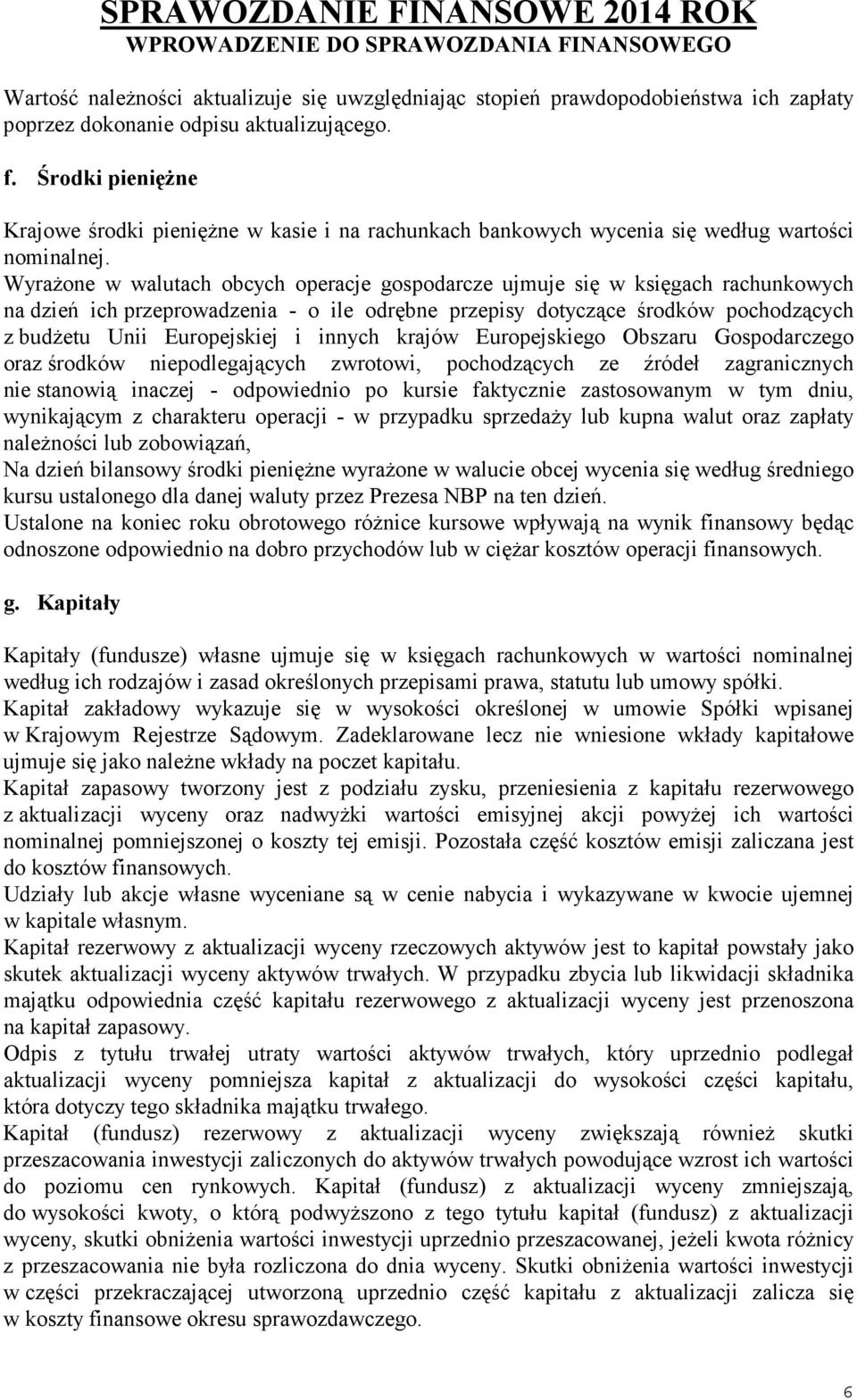 Wyra one w walutach obcych operacje gospodarcze ujmuje si w ksi gach rachunkowych na dzie ich przeprowadzenia - o ile odr bne przepisy dotycz ce rodków pochodz cych z bud etu Unii Europejskiej i