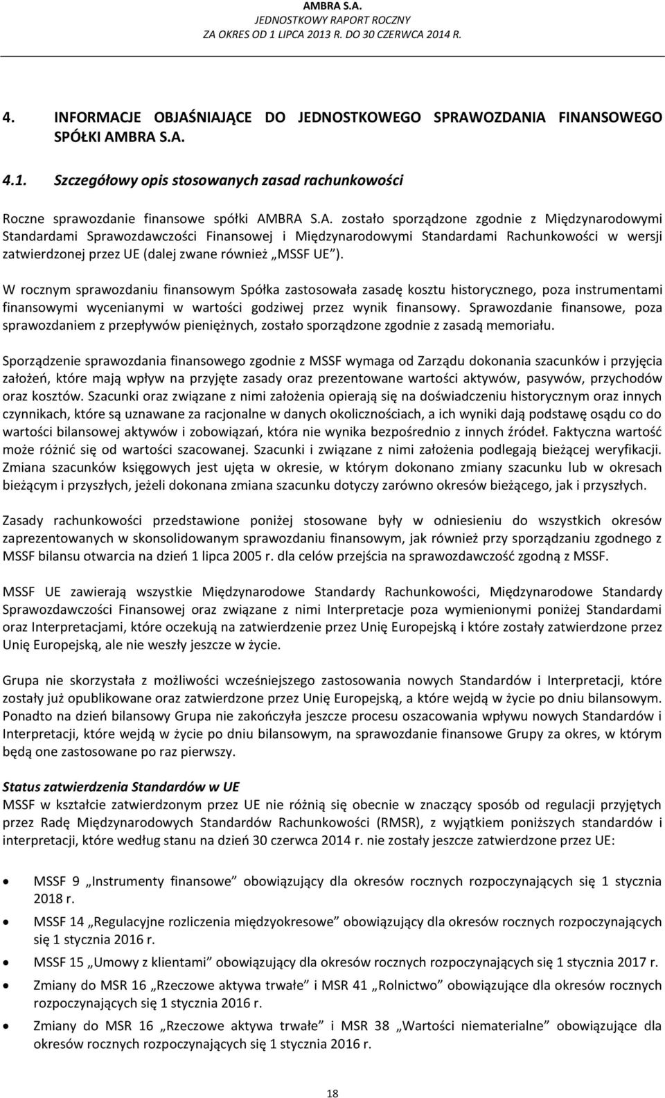 NIAJĄCE DO JEDNOSTKOWEGO SPRAWOZDANIA FINANSOWEGO SPÓŁKI AMBRA S.A. 4.1. Szczegółowy opis stosowanych zasad rachunkowości Roczne sprawozdanie finansowe spółki AMBRA S.A. zostało sporządzone zgodnie z Międzynarodowymi Standardami Sprawozdawczości Finansowej i Międzynarodowymi Standardami Rachunkowości w wersji zatwierdzonej przez UE (dalej zwane również MSSF UE ).