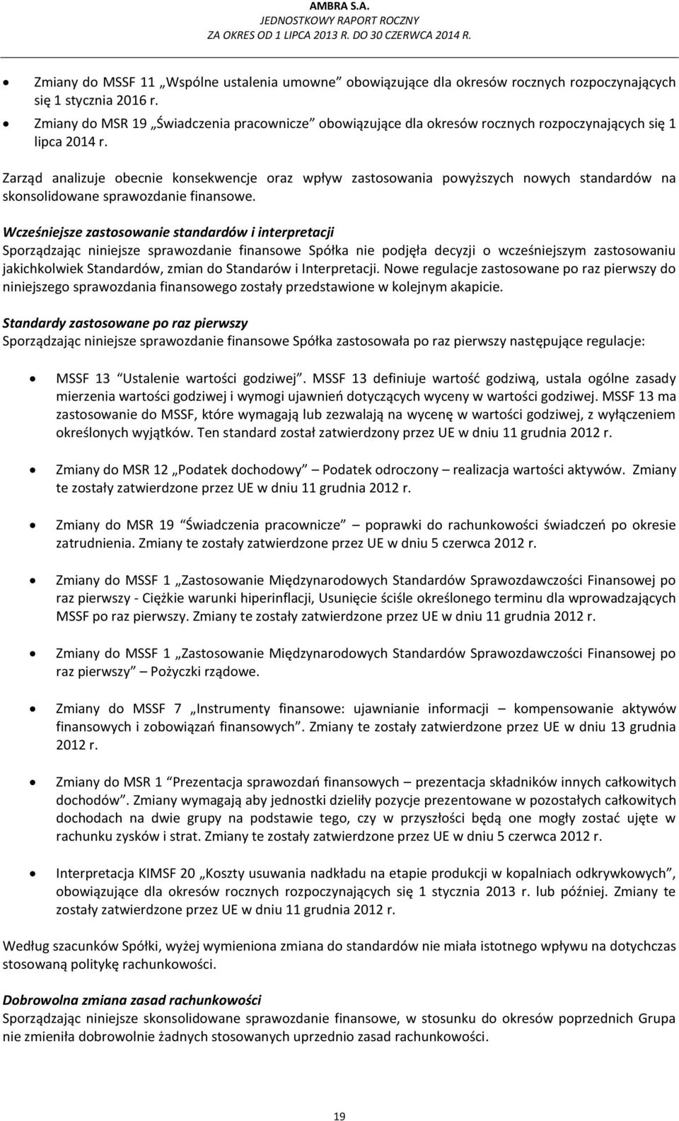 Zarząd analizuje obecnie konsekwencje oraz wpływ zastosowania powyższych nowych standardów na skonsolidowane sprawozdanie finansowe.