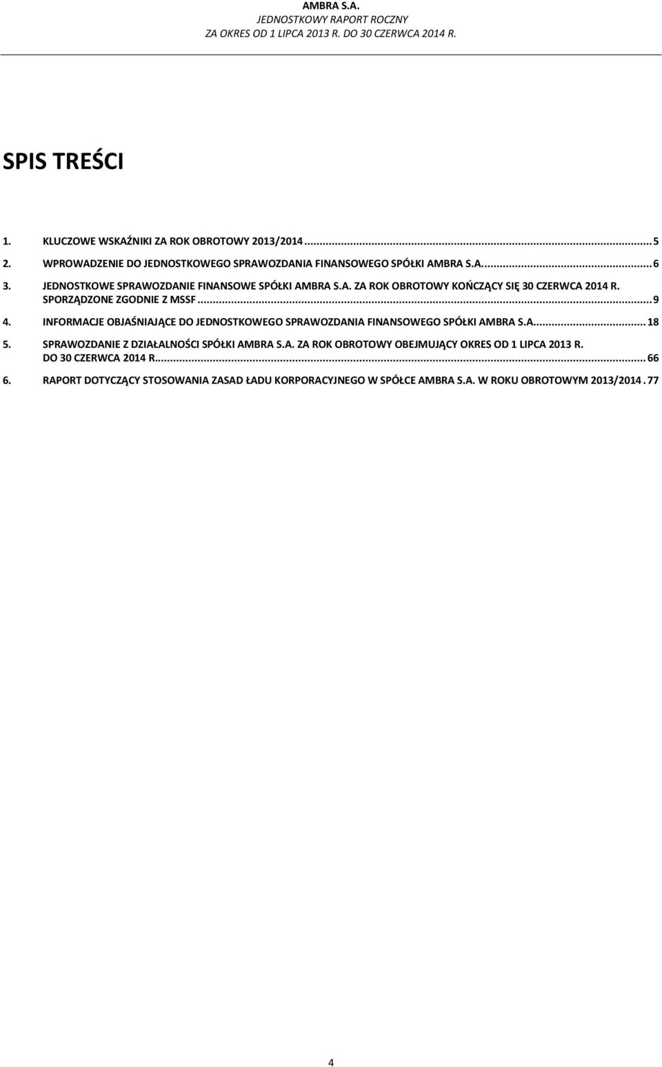 INFORMACJE OBJAŚNIAJĄCE DO JEDNOSTKOWEGO SPRAWOZDANIA FINANSOWEGO SPÓŁKI AMBRA S.A.... 18 5. SPRAWOZDANIE Z DZIAŁALNOŚCI SPÓŁKI AMBRA S.A. ZA ROK OBROTOWY OBEJMUJĄCY OKRES OD 1 LIPCA 2013 R.
