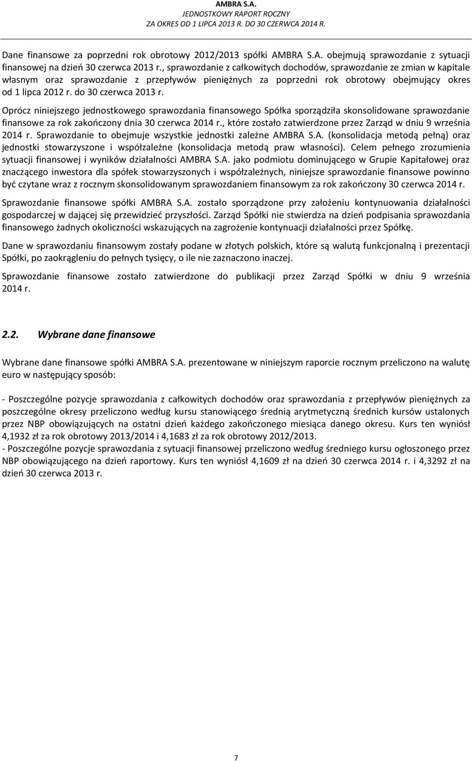 do 30 czerwca 2013 r. Oprócz niniejszego jednostkowego sprawozdania finansowego Spółka sporządziła skonsolidowane sprawozdanie finansowe za rok zakończony dnia 30 czerwca 2014 r.