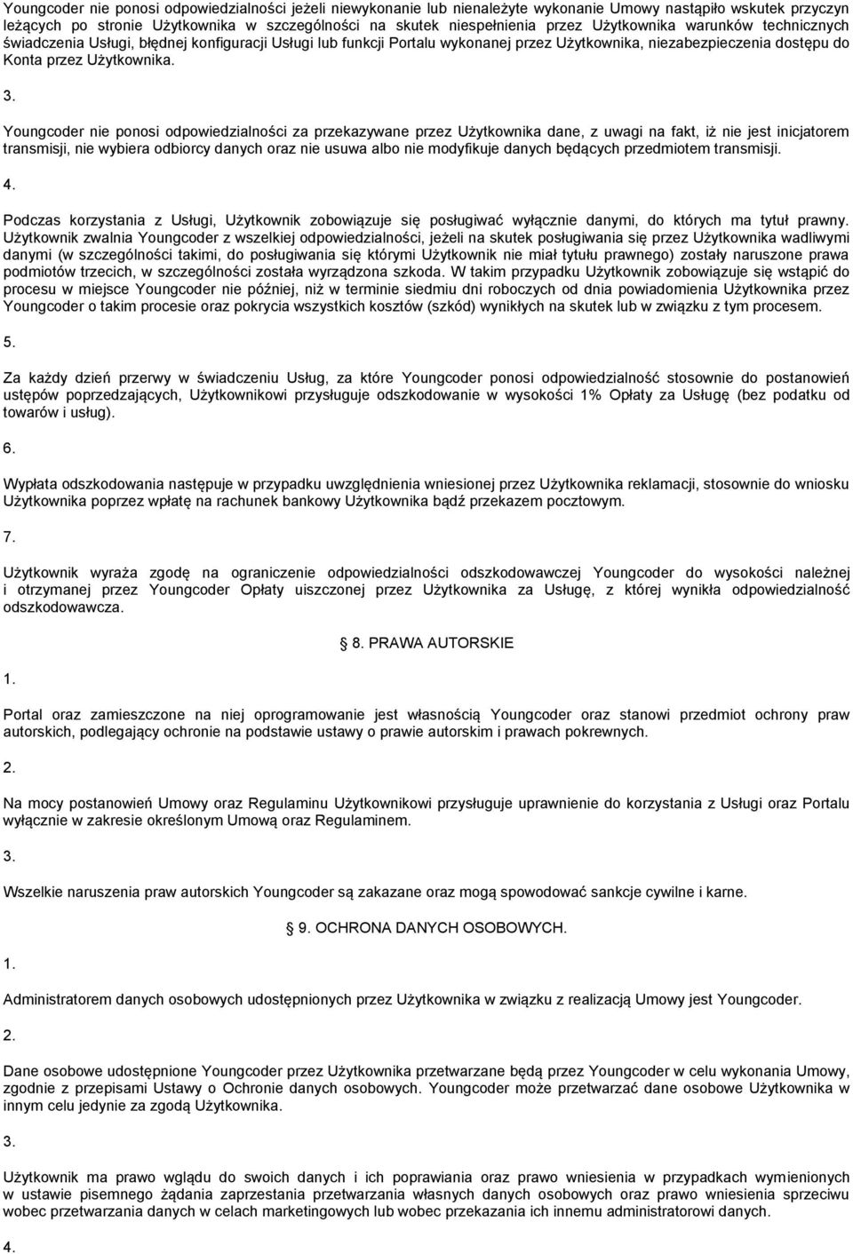 Youngcoder nie ponosi odpowiedzialności za przekazywane przez Użytkownika dane, z uwagi na fakt, iż nie jest inicjatorem transmisji, nie wybiera odbiorcy danych oraz nie usuwa albo nie modyfikuje