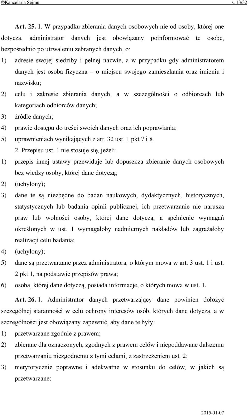 W przypadku zbierania danych osobowych nie od osoby, której one dotyczą, administrator danych jest obowiązany poinformować tę osobę, bezpośrednio po utrwaleniu zebranych danych, o: 1) adresie swojej