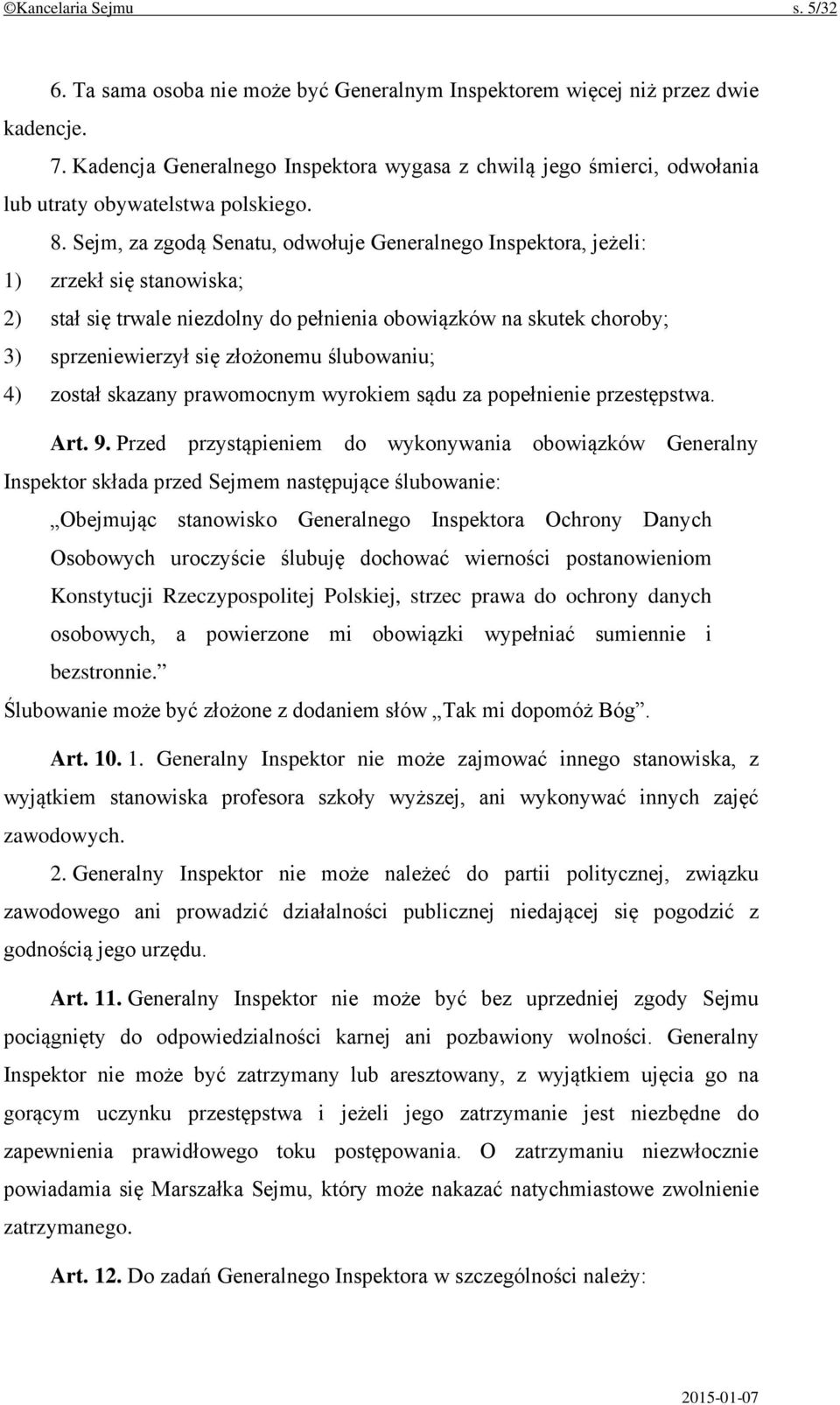 Sejm, za zgodą Senatu, odwołuje Generalnego Inspektora, jeżeli: 1) zrzekł się stanowiska; 2) stał się trwale niezdolny do pełnienia obowiązków na skutek choroby; 3) sprzeniewierzył się złożonemu