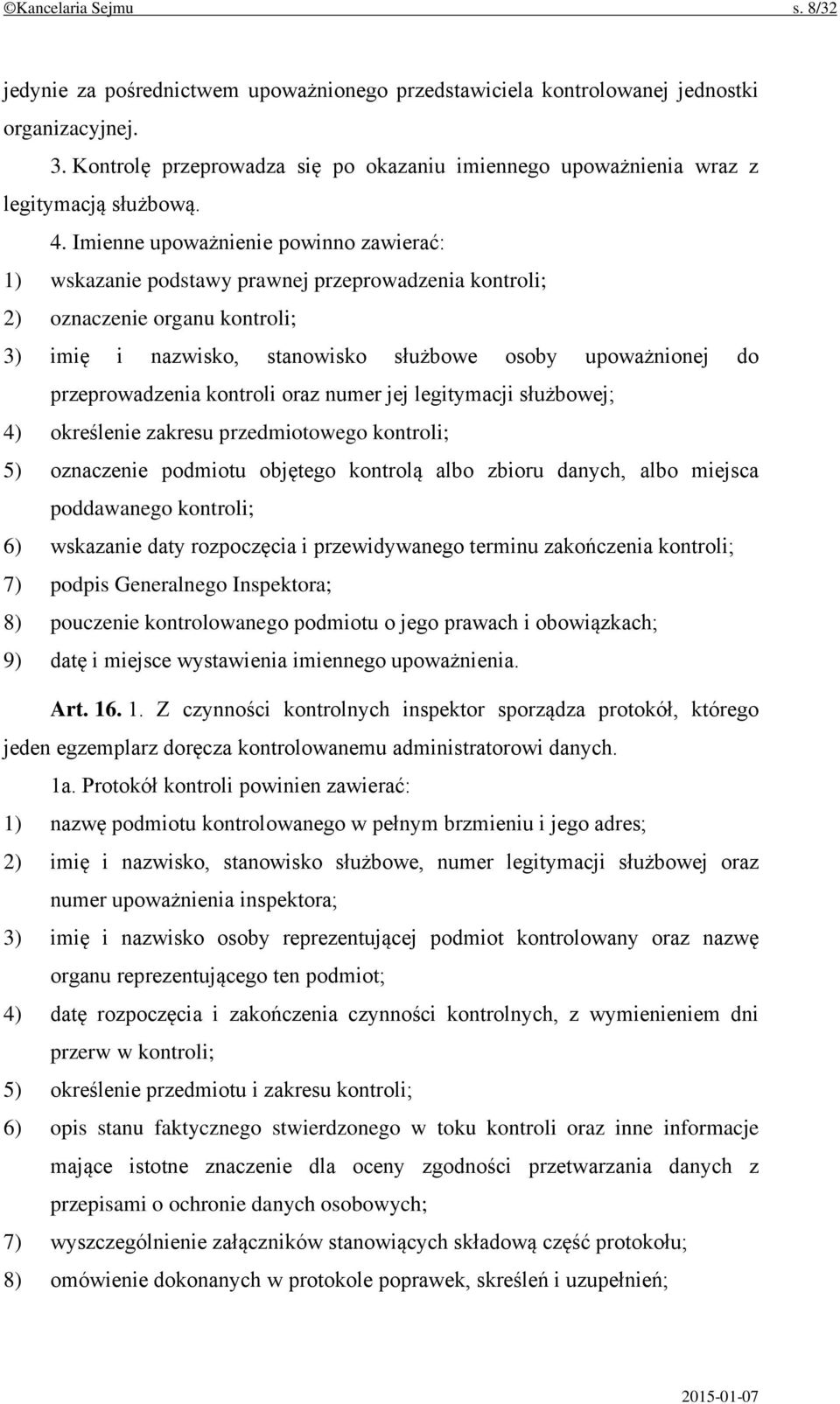 Imienne upoważnienie powinno zawierać: 1) wskazanie podstawy prawnej przeprowadzenia kontroli; 2) oznaczenie organu kontroli; 3) imię i nazwisko, stanowisko służbowe osoby upoważnionej do