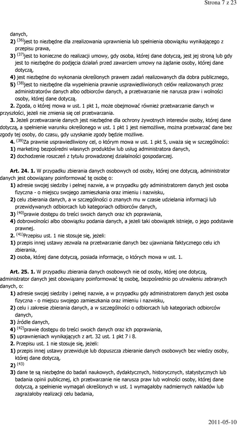 realizowanych dla dobra publicznego, 5) (38) jest to niezbędne dla wypełnienia prawnie usprawiedliwionych celów realizowanych przez administratorów danych albo odbiorców danych, a przetwarzanie nie