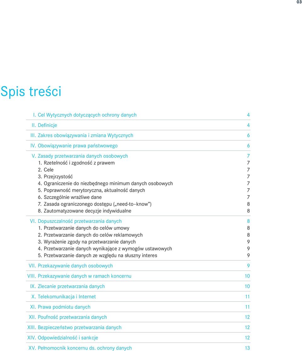 Poprawność merytoryczna, aktualność danych 7 6. Szczególnie wrażliwe dane 7 7. Zasada ograniczonego dostępu ( need-to know ) 8 8. Zautomatyzowane decyzje indywidualne 8 VI.