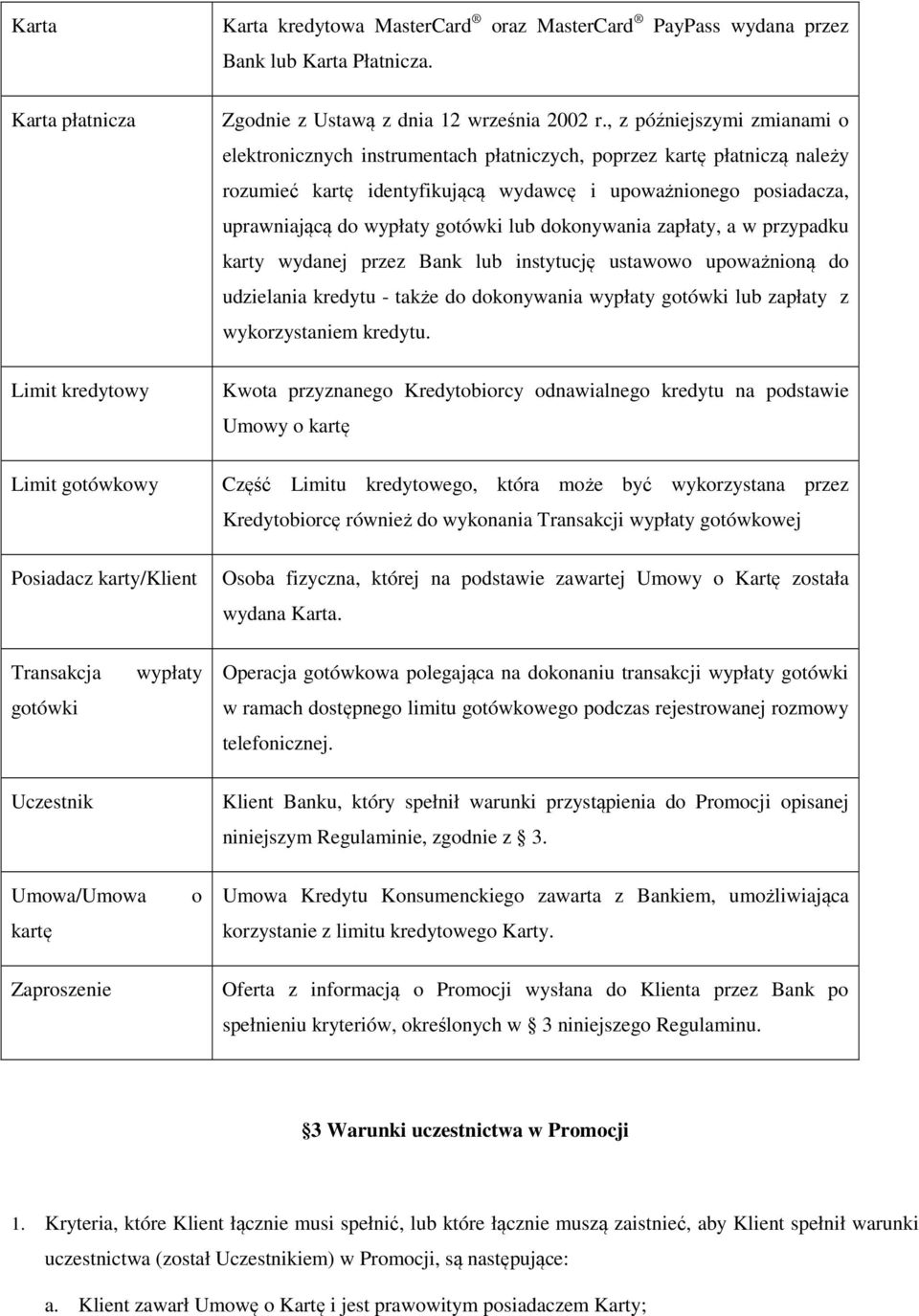 , z późniejszymi zmianami o elektronicznych instrumentach płatniczych, poprzez kartę płatniczą należy rozumieć kartę identyfikującą wydawcę i upoważnionego posiadacza, uprawniającą do wypłaty gotówki