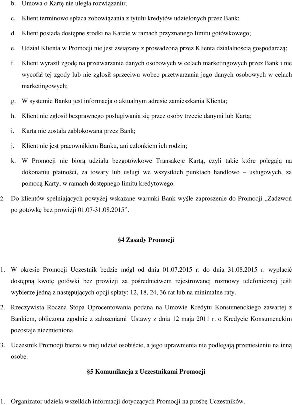 Klient wyraził zgodę na przetwarzanie danych osobowych w celach marketingowych przez Bank i nie wycofał tej zgody lub nie zgłosił sprzeciwu wobec przetwarzania jego danych osobowych w celach