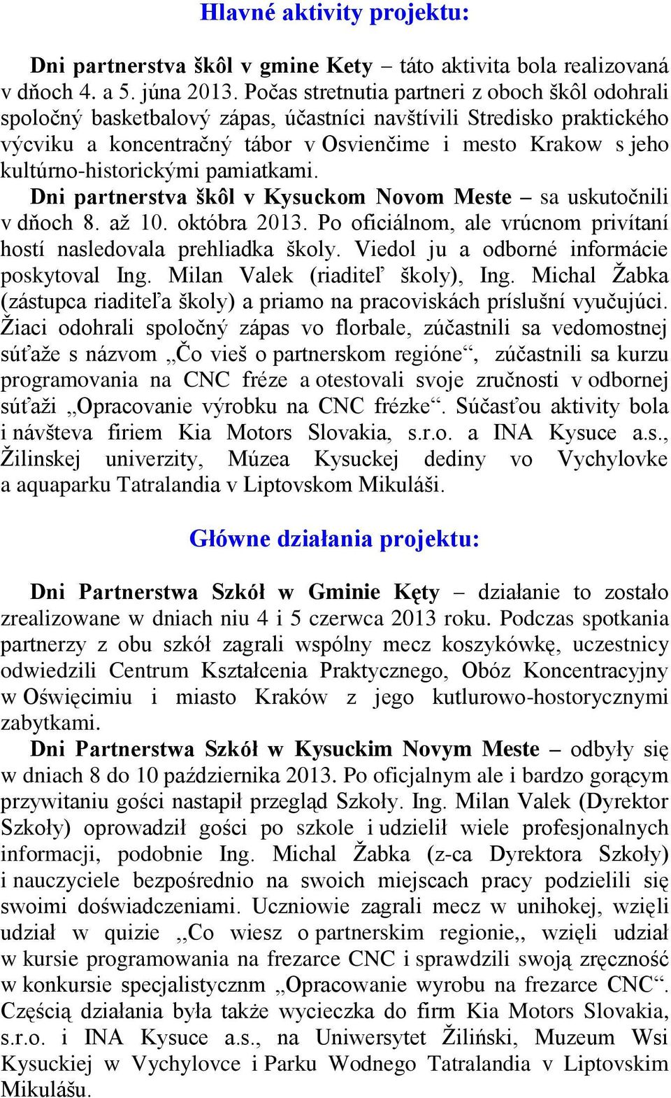 kultúrno-historickými pamiatkami. Dni partnerstva škôl v Kysuckom Novom Meste sa uskutočnili v dňoch 8. aţ 10. októbra 2013. Po oficiálnom, ale vrúcnom privítaní hostí nasledovala prehliadka školy.