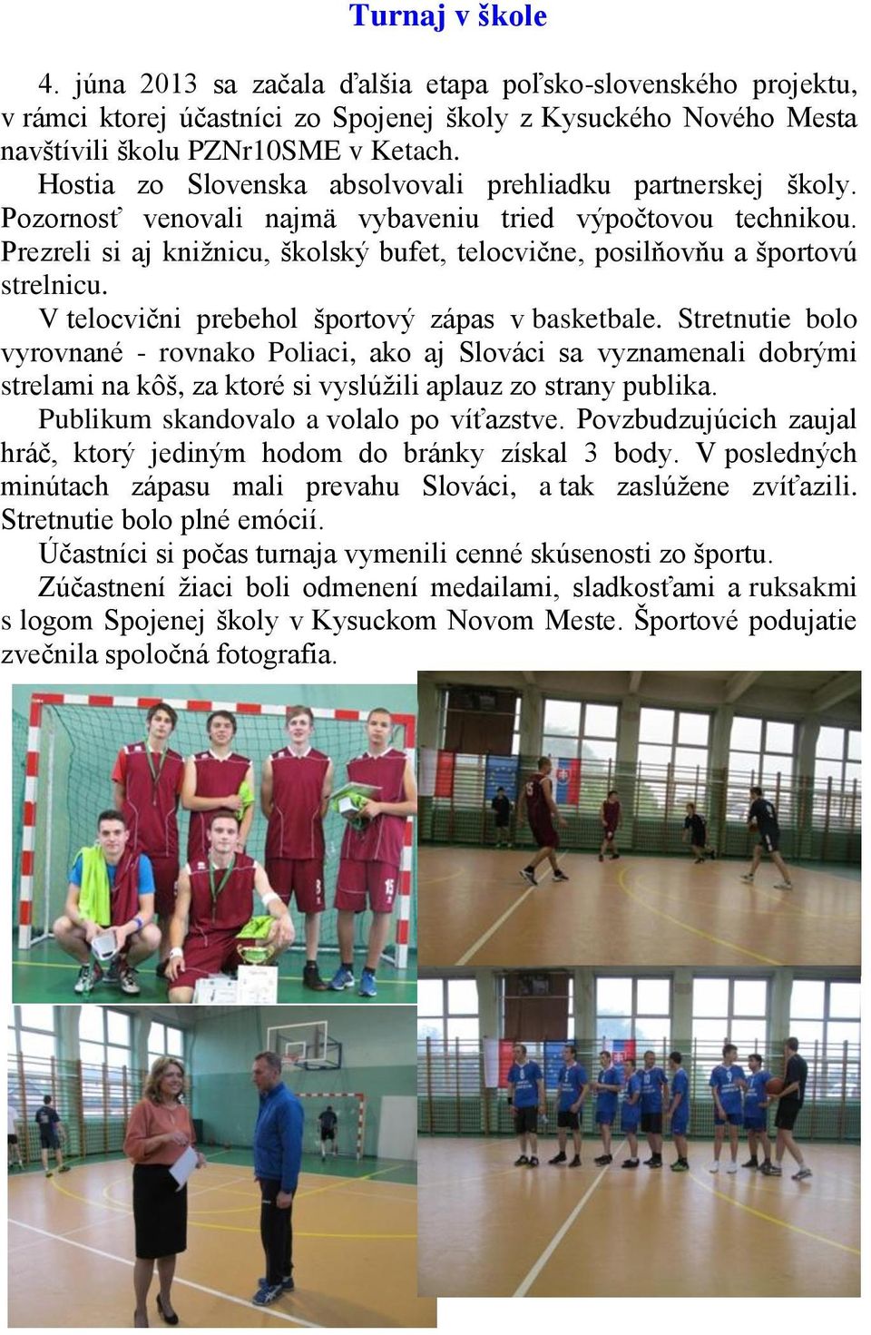 Prezreli si aj kniţnicu, školský bufet, telocvične, posilňovňu a športovú strelnicu. V telocvični prebehol športový zápas v basketbale.