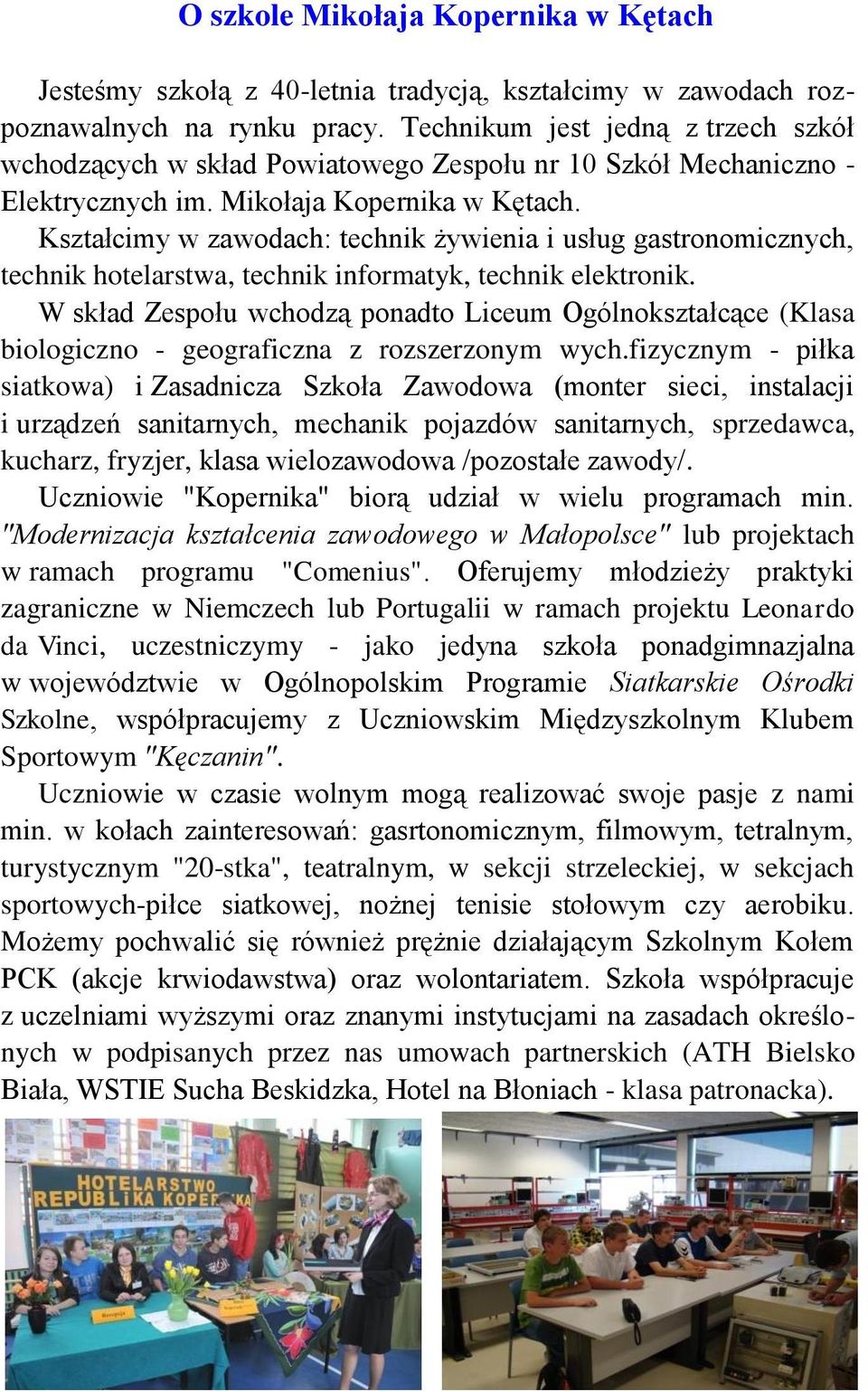 Kształcimy w zawodach: technik żywienia i usług gastronomicznych, technik hotelarstwa, technik informatyk, technik elektronik.