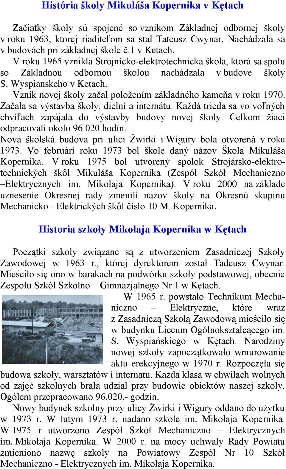 Wyspianskeho v Ketach. Vznik novej školy začal poloţením základného kameňa v roku 1970. Začala sa výstavba školy, dielní a internátu.