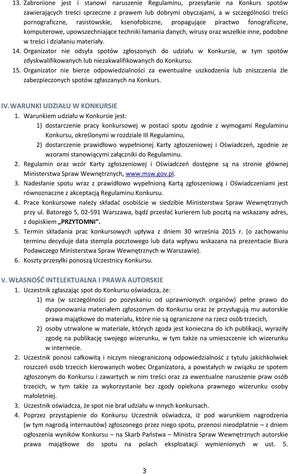 Organizator nie odsyła spotów zgłoszonych do udziału w Konkursie, w tym spotów zdyskwalifikowanych lub niezakwalifikowanych do Konkursu. 15.