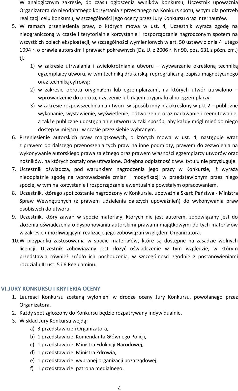 4, Uczestnik wyraża zgodę na nieograniczoną w czasie i terytorialnie korzystanie i rozporządzanie nagrodzonym spotem na wszystkich polach eksploatacji, w szczególności wymienionych w art.