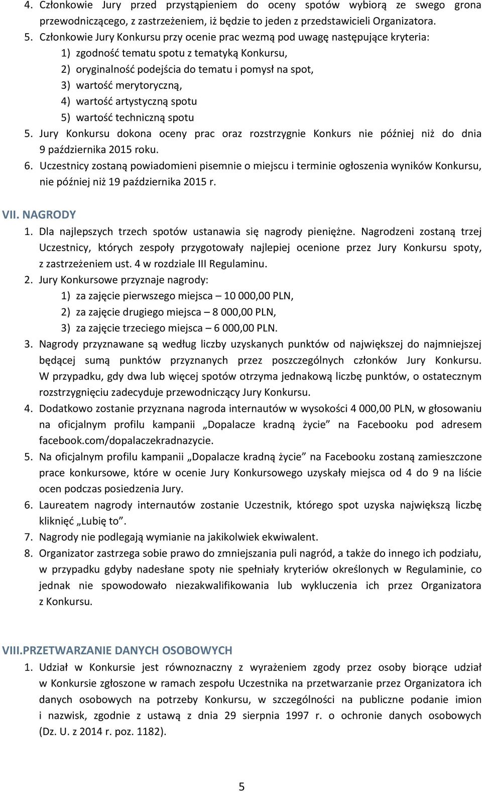 merytoryczną, 4) wartość artystyczną spotu 5) wartość techniczną spotu 5. Jury Konkursu dokona oceny prac oraz rozstrzygnie Konkurs nie później niż do dnia 9 października 2015 roku. 6.