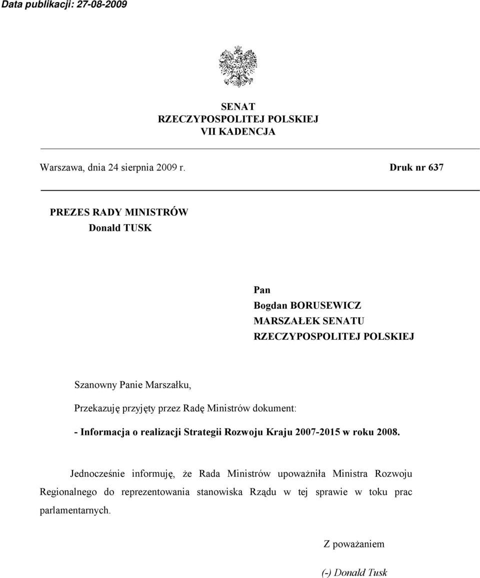 Marszałku, Przekazuję przyjęty przez Radę Ministrów dokument: - Informacja o realizacji Strategii Rozwoju Kraju 2007-2015 w roku