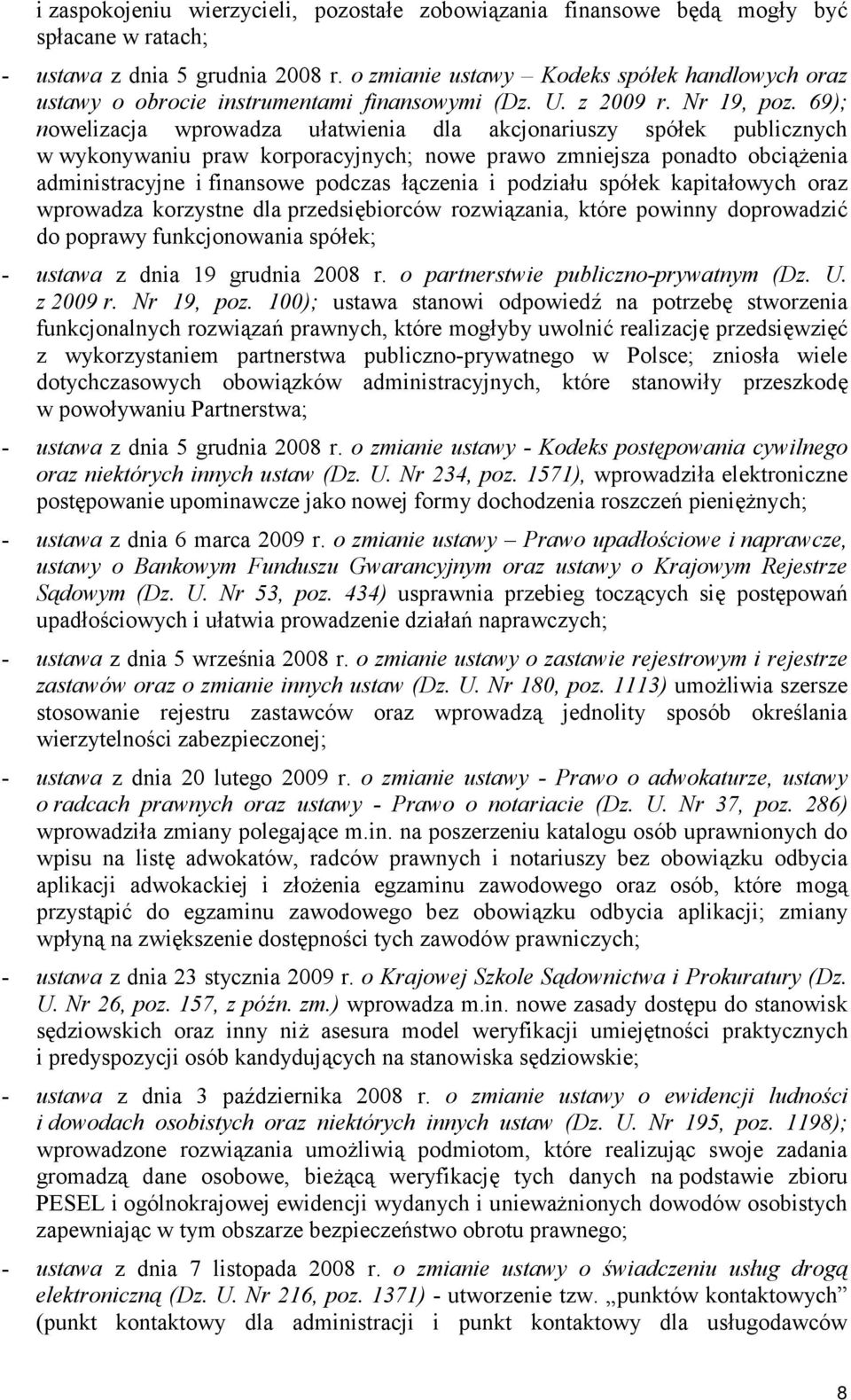 69); nowelizacja wprowadza ułatwienia dla akcjonariuszy spółek publicznych w wykonywaniu praw korporacyjnych; nowe prawo zmniejsza ponadto obciążenia administracyjne i finansowe podczas łączenia i