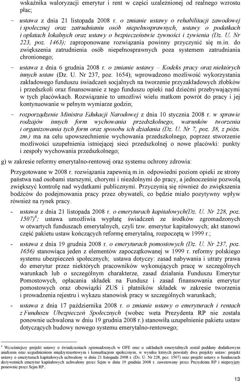 Nr 223, poz. 1463); zaproponowane rozwiązania powinny przyczynić się m.in. do zwiększenia zatrudnienia osób niepełnosprawnych poza systemem zatrudniania chronionego; - ustawa z dnia 6 grudnia 2008 r.