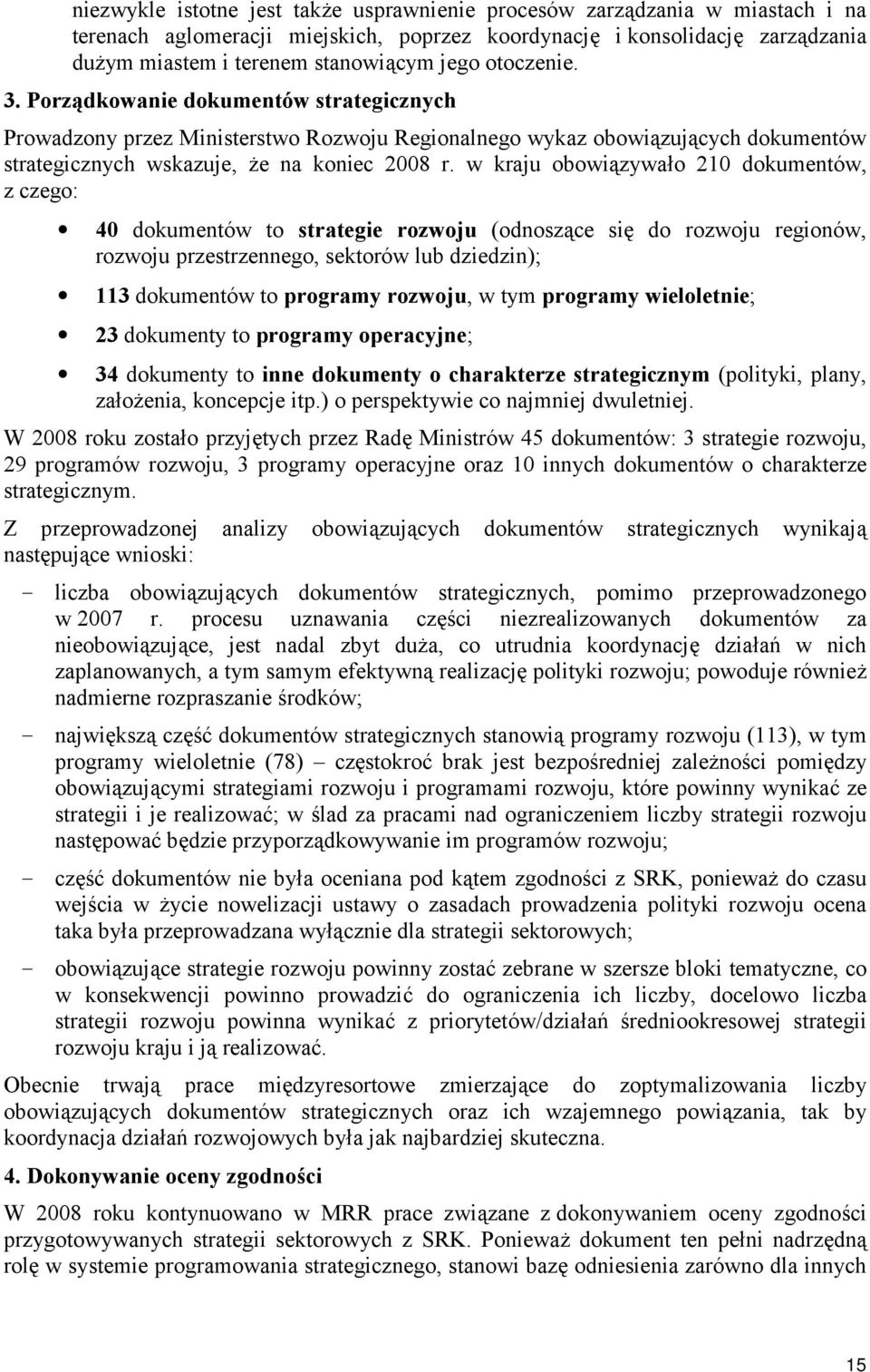 w kraju obowiązywało 210 dokumentów, z czego: 40 dokumentów to strategie rozwoju (odnoszące się do rozwoju regionów, rozwoju przestrzennego, sektorów lub dziedzin); 113 dokumentów to programy