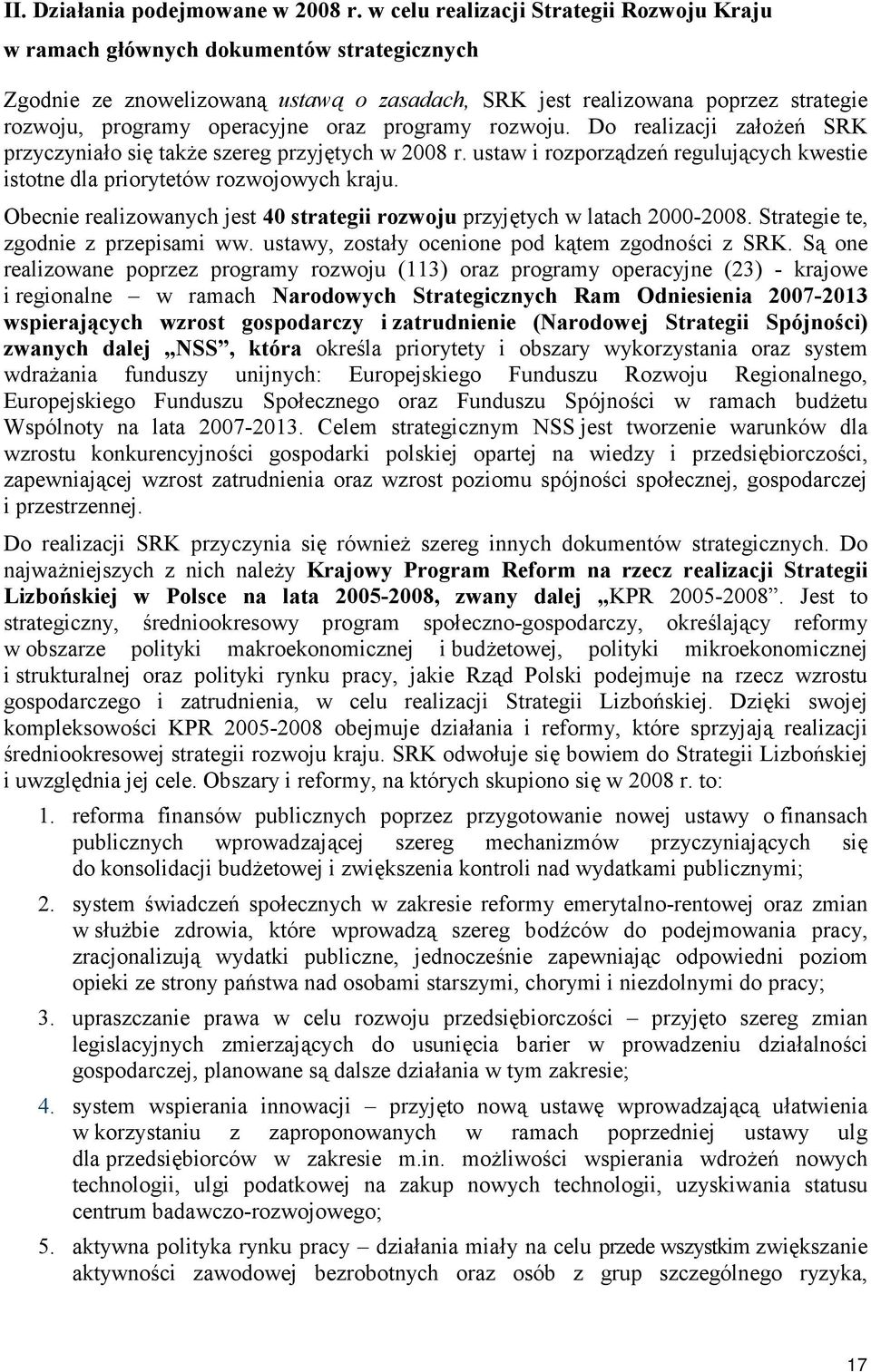 oraz programy rozwoju. Do realizacji założeń SRK przyczyniało się także szereg przyjętych w 2008 r. ustaw i rozporządzeń regulujących kwestie istotne dla priorytetów rozwojowych kraju.