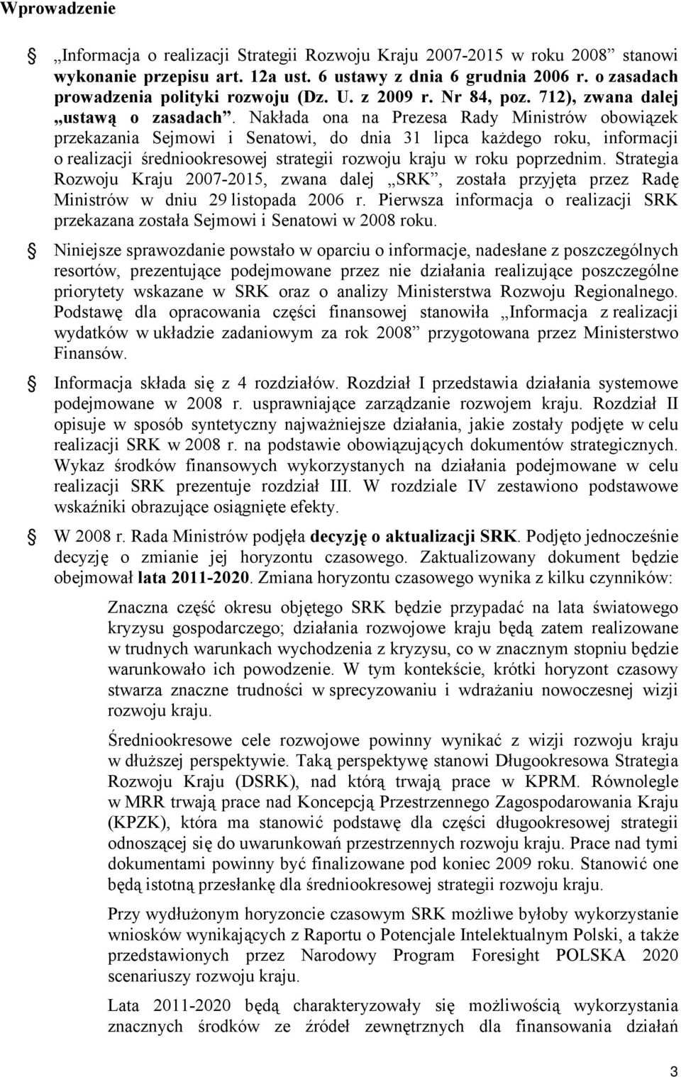 Nakłada ona na Prezesa Rady Ministrów obowiązek przekazania Sejmowi i Senatowi, do dnia 31 lipca każdego roku, informacji o realizacji średniookresowej strategii rozwoju kraju w roku poprzednim.