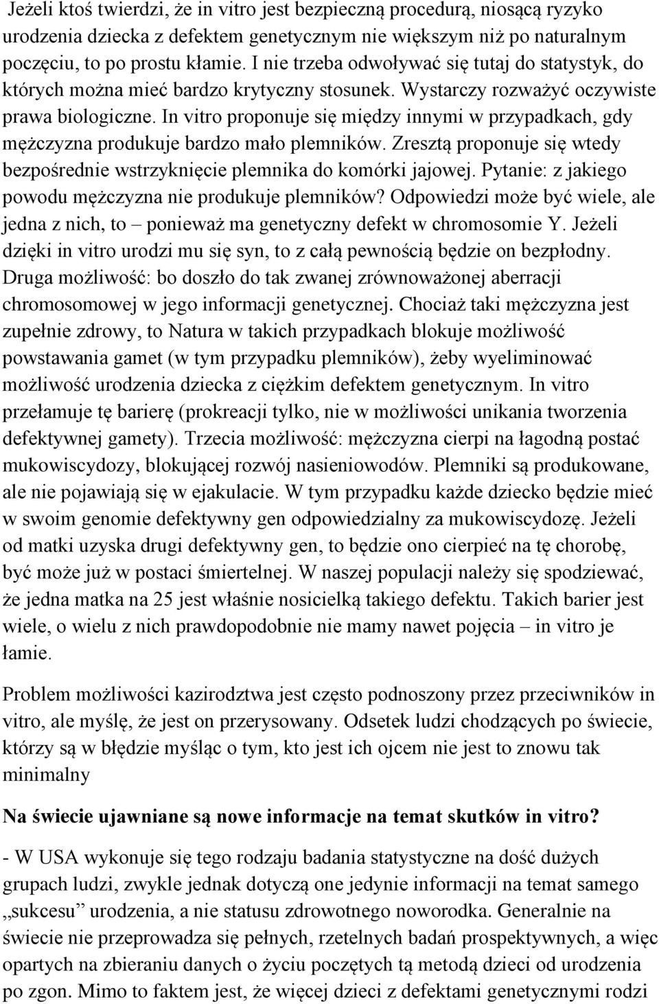 In vitro proponuje się między innymi w przypadkach, gdy mężczyzna produkuje bardzo mało plemników. Zresztą proponuje się wtedy bezpośrednie wstrzyknięcie plemnika do komórki jajowej.