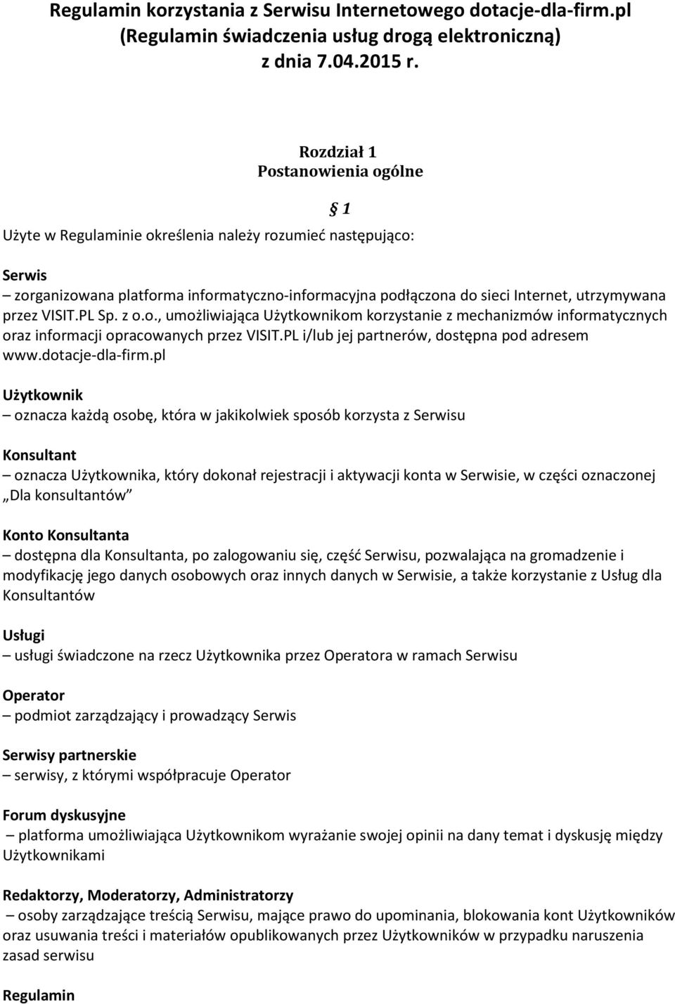 VISIT.PL Sp. z o.o., umożliwiająca Użytkownikom korzystanie z mechanizmów informatycznych oraz informacji opracowanych przez VISIT.PL i/lub jej partnerów, dostępna pod adresem www.dotacje-dla-firm.