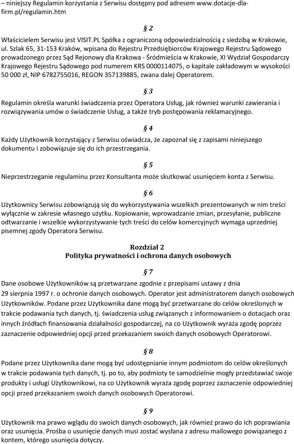 Szlak 65, 31-153 Kraków, wpisana do Rejestru Przedsiębiorców Krajowego Rejestru Sądowego prowadzonego przez Sąd Rejonowy dla Krakowa - Śródmieścia w Krakowie, XI Wydział Gospodarczy Krajowego