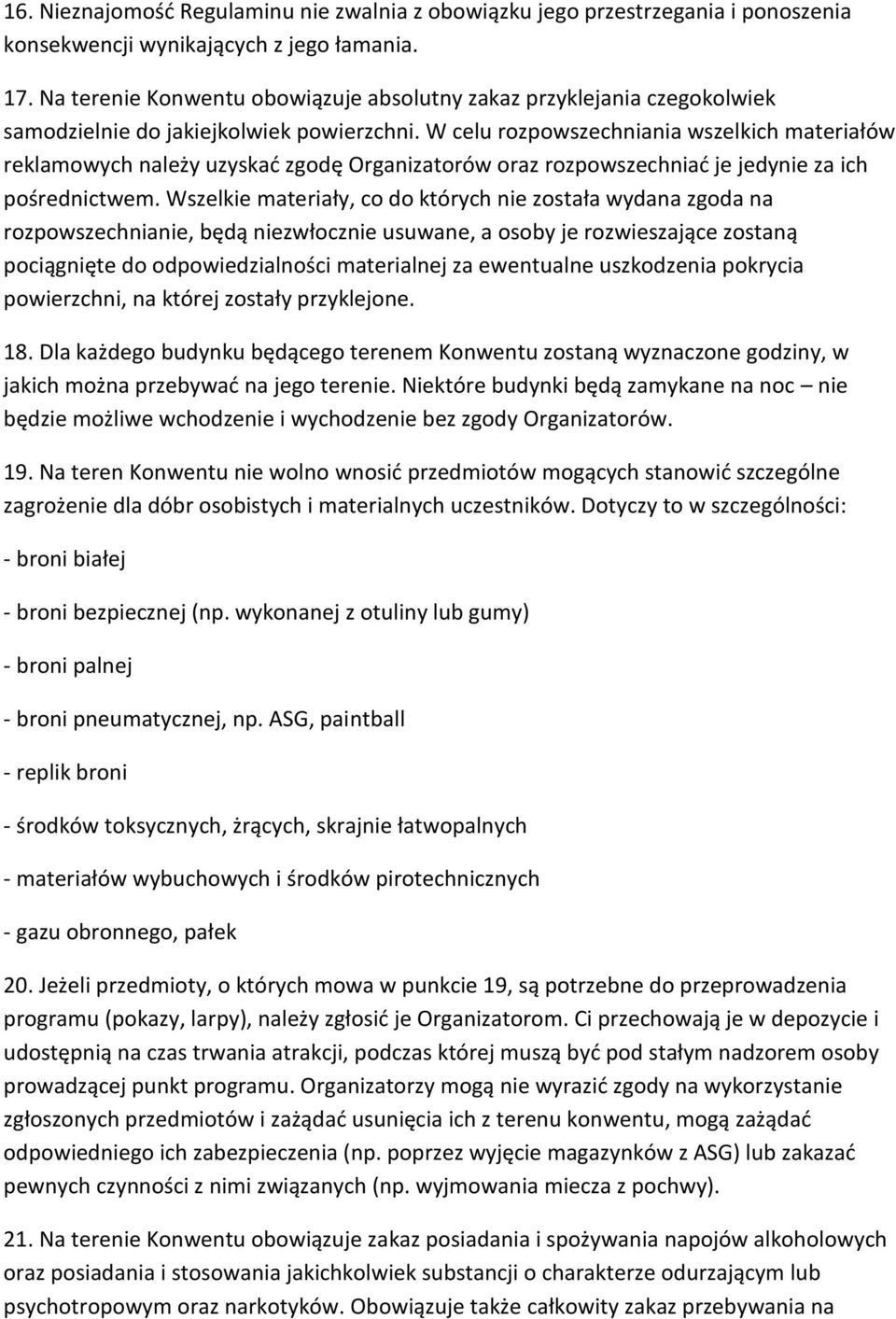 W celu rozpowszechniania wszelkich materiałów reklamowych należy uzyskać zgodę Organizatorów oraz rozpowszechniać je jedynie za ich pośrednictwem.