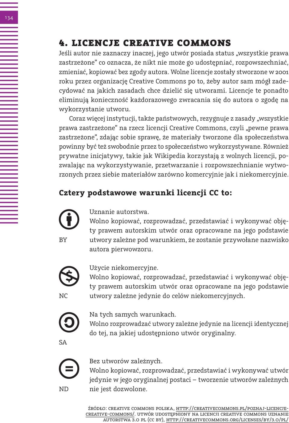 zgody autora. Wolne licencje zostały stworzone w 2001 roku przez organizację Creative Commons po to, żeby autor sam mógł zadecydować na jakich zasadach chce dzielić się utworami.