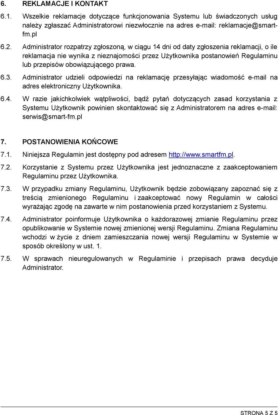 prawa. 6.3. Administrator udzieli odpowiedzi na reklamację przesyłając wiadomość e-mail na adres elektroniczny Użytkownika. 6.4.