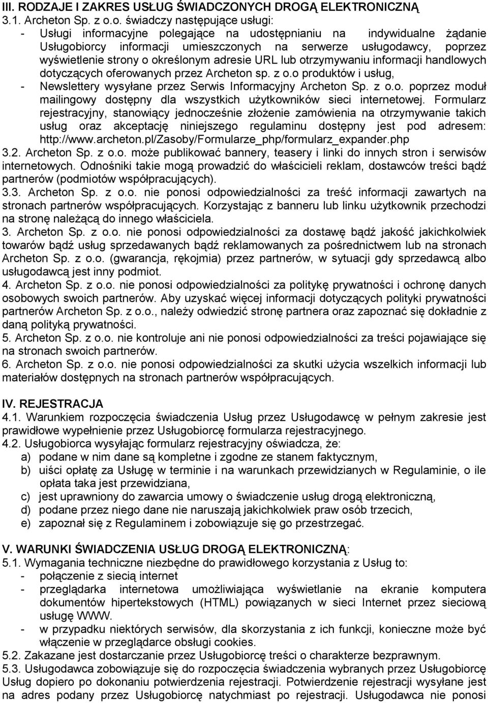 o. świadczy następujące usługi: - Usługi informacyjne polegające na udostępnianiu na indywidualne żądanie Usługobiorcy informacji umieszczonych na serwerze usługodawcy, poprzez wyświetlenie strony o